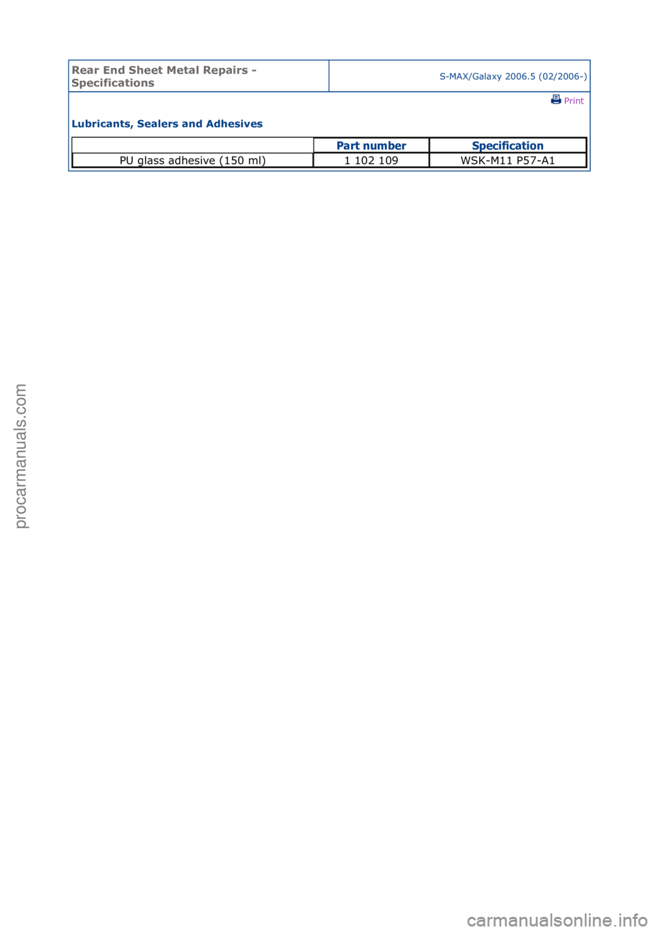 FORD GALAXY 2006  Service Repair Manual Rear En\b Sheet \fetal Repairs - 
SpecificationsS-MAX/G\bl\bxy\f2006.5\f(02/2006-)\fPrint \f
Lubricants, Sealers an\b A\bhesives 
Part nu\bberS\fecification
PU\fgl\bss\f\bdhesive\f(150\fml)1\f102\f109
