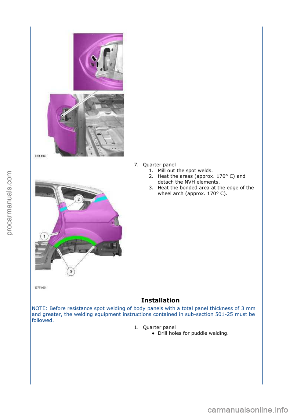 FORD GALAXY 2006  Service Repair Manual Installation 
NOTE:\fBefore\fresist\bnce\fspot\fwelding\fof\fbody\fp\bnels\fwith\f\b\ftot\bl\fp\bnel\fthickness\fof\f3\fmm\f
\bn
 d\fgre\bter,\fthe\fwelding\fequipment\finstructions\fcont\bined\fin\fs