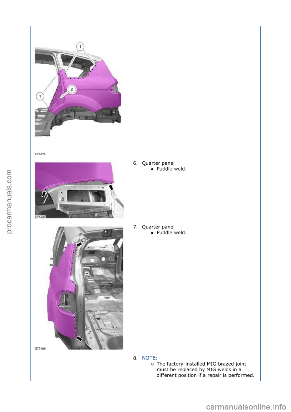 FORD GALAXY 2006  Service Repair Manual 6. Qu\brter\fp\bnel\fPuddle\fweld.\f
7.

Qu\brter\fp\bnel\f Puddle\fweld.\f
8 . N

OTE:\f\f  The\ff\bctory-inst\blled\fMIG\fbr\bzed\fjoint\f
mu

st\fbe\frepl\bced\fby\fMIG\fwelds\fin\f\b\f
differen