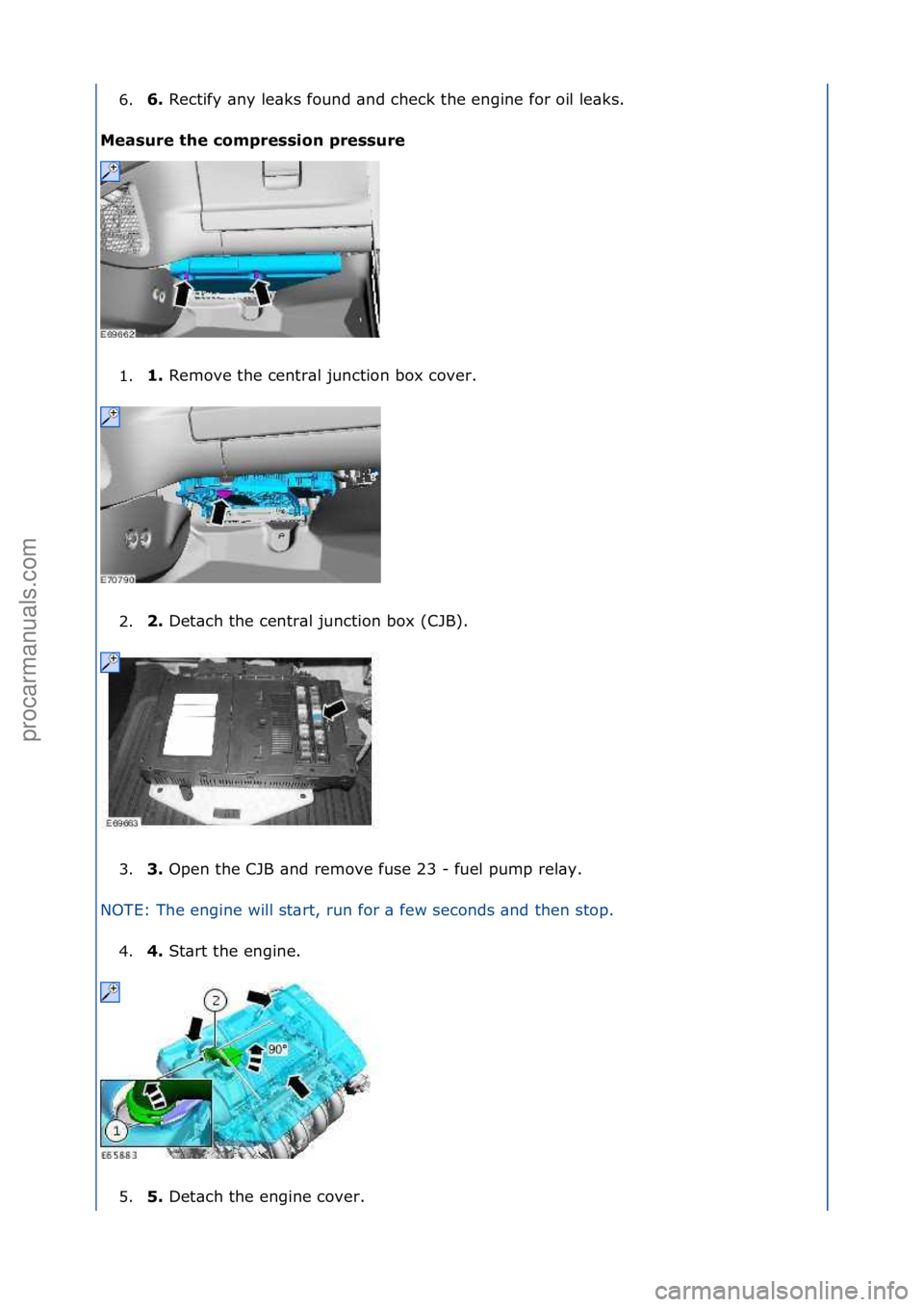 FORD GALAXY 2006  Service Repair Manual 6.6. 
Rectify\f\bny\fle\bks\ffound\f\bnd\fcheck\fthe\fengine\ffor\foil\fle\bks.\f
M
easure the compression pressure 
1. 1. 
Remove\fthe\fcentr\bl\fjunction\fbox\fcover.\f
2

. \b. 
Det\bch\fthe\fcentr