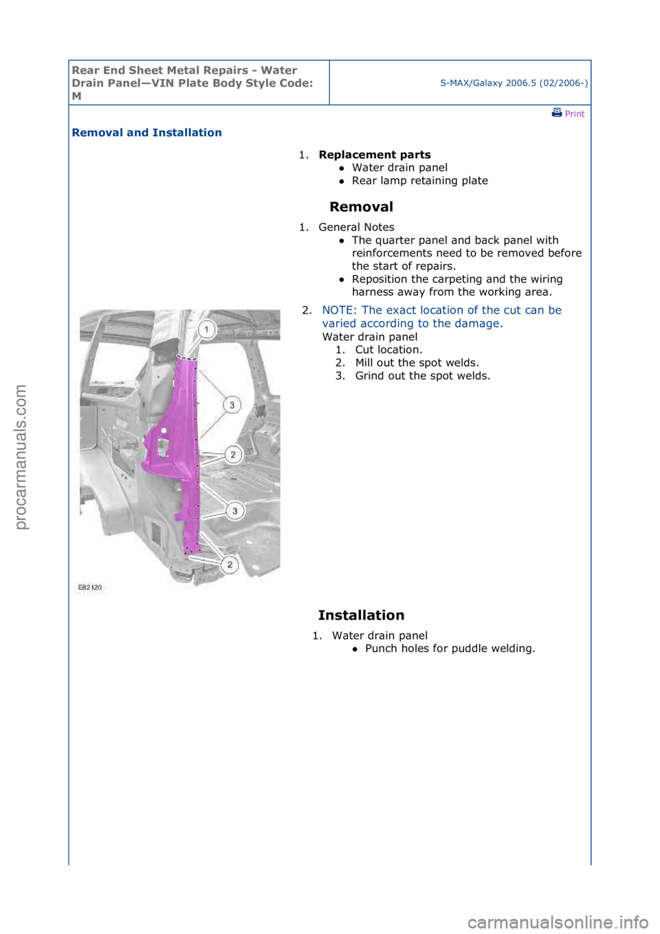FORD GALAXY 2006  Service Repair Manual Rear En\b Sheet \fetal Repairs - Water 
Drain Panel—VIN Plate Bo\by Style Co\be: 
\f
S-MAX/G\bl\bxy\f2006.5\f(02/2006-)\fPrint \f
Removal an\b Installation 
Removal 
In
 stallation 
1.
Replacement p