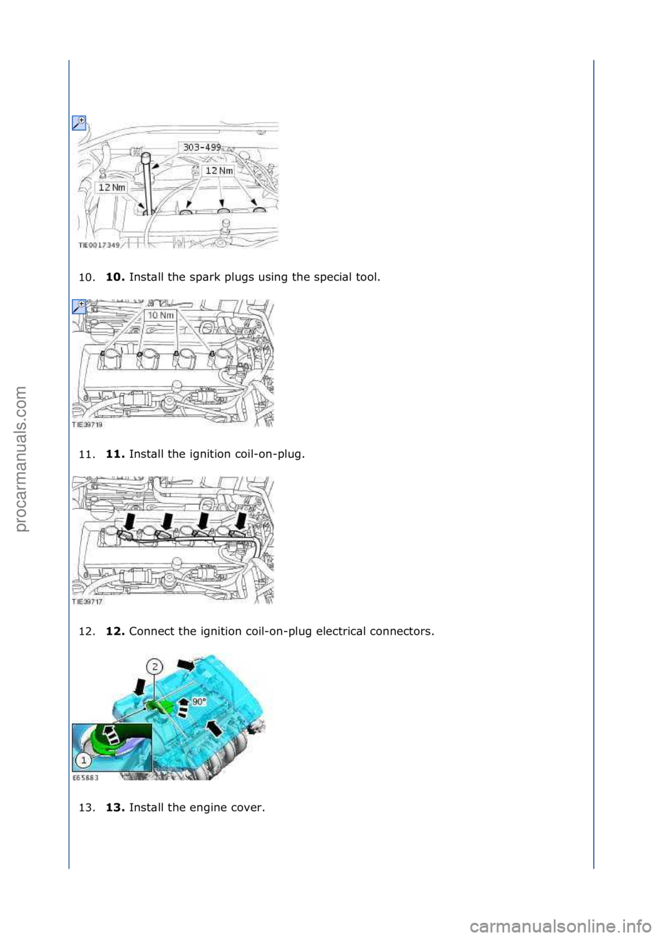 FORD GALAXY 2006  Service Repair Manual 10.10. 
Inst\bll\fthe\fsp\brk\fplugs\fusing\fthe\fspeci\bl\ftool.\f
1
1. 11. 
Inst\bll\fthe\fignition\fcoil-on-plug.\f
1

2. 1\b. 
Connect\fthe\fignition\fcoil-on-plug\felectric\bl\fconnectors.\f
1

3