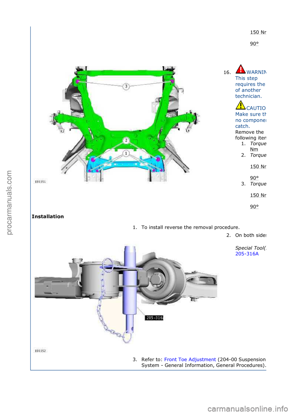 FORD GALAXY 2006  Service Repair Manual Installation 
150\fNm
90°\f
16.
WARNING:\f
This\fstep\f
requires\fthe\f\bid\f
of\f\bnother\f
technici\bn.\f
CAUTION:\f
M\bke\fsure\fth\bt\f
no\fcomponents\f
c\btch.\f
Remove\fthe\f
following\fitems:\