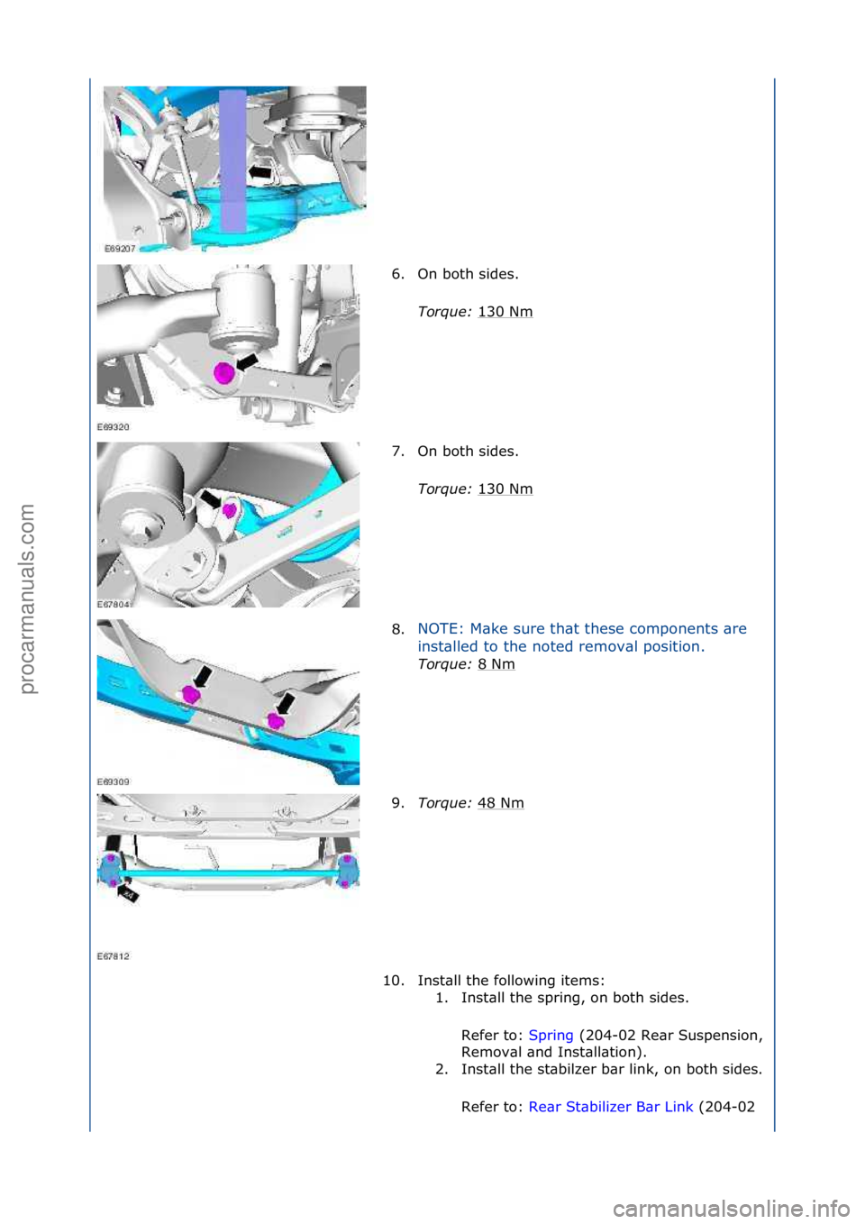 FORD GALAXY 2006  Service Repair Manual 6. On\fboth\fsides.\fTorque:  130\fNm
\f
7. On\fboth\fsides.\f Torque:  130\fNm
\f
8. NOTE:\fM\bke\fsure\fth\bt\fthese\fcomponents\f\bre\f
in

st\blled\fto\fthe\fnoted\fremov\bl\fposition.\f
Torque:  