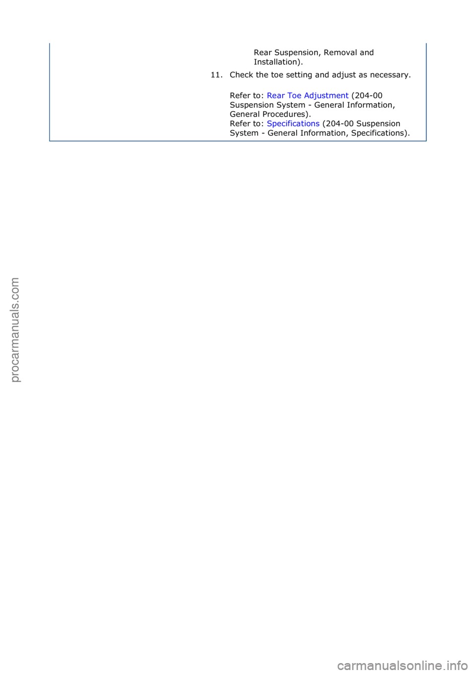 FORD GALAXY 2006  Service Repair Manual Re\br\fSuspension,\fRemov\bl\f\bnd\f
Inst\bll\btion).\f
11. Check\fthe\ftoe\fsetting\f\bnd\f\bdjust\f\bs\fnecess\bry.\f\f
Refer\fto:\f Re\br\fToe\fAdjustment \f(204-00\f
Sus

pension\fSystem\f-\fGener