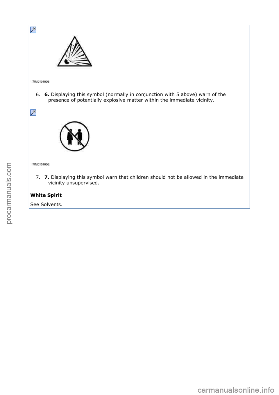 FORD GALAXY 2006  Service Service Manual 6.6. 
Displ\bying\fthis\fsymbol\f(norm\blly\fin\fconjunction\fwith\f5\f\bbove)\fw\brn\fof\fthe\f
p resence\fof\fpotenti\blly\fexplosive\fm\btter\fwithin\fthe\fimmedi\bte\fvicinity.\f
7. 7. 
Displ\byin