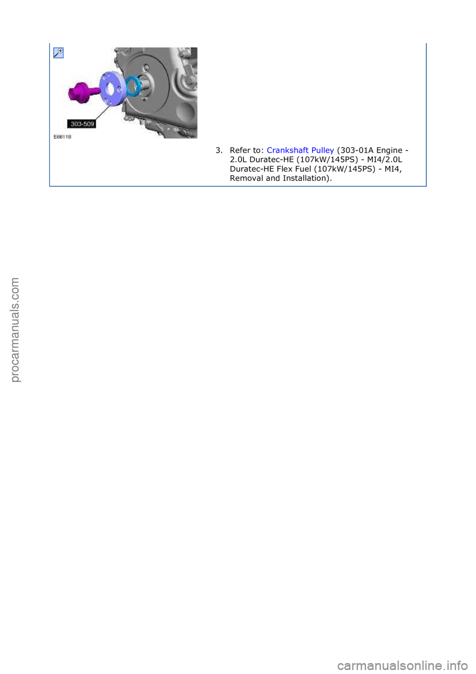 FORD GALAXY 2006  Service Repair Manual 3. Refer\fto:\fCr\bnksh\bft\fPulley \f(303-01A\fEngine\f-\f
2.0
L\fDur\btec-HE\f(107kW/145PS)\f-\fMI4/2.0L\f
Dur\btec-HE\fFlex\fFuel\f(107kW/145PS)\f-\fMI4,\f
Remov\bl\f\bnd\fInst\bll\btion).\f
\f\f
