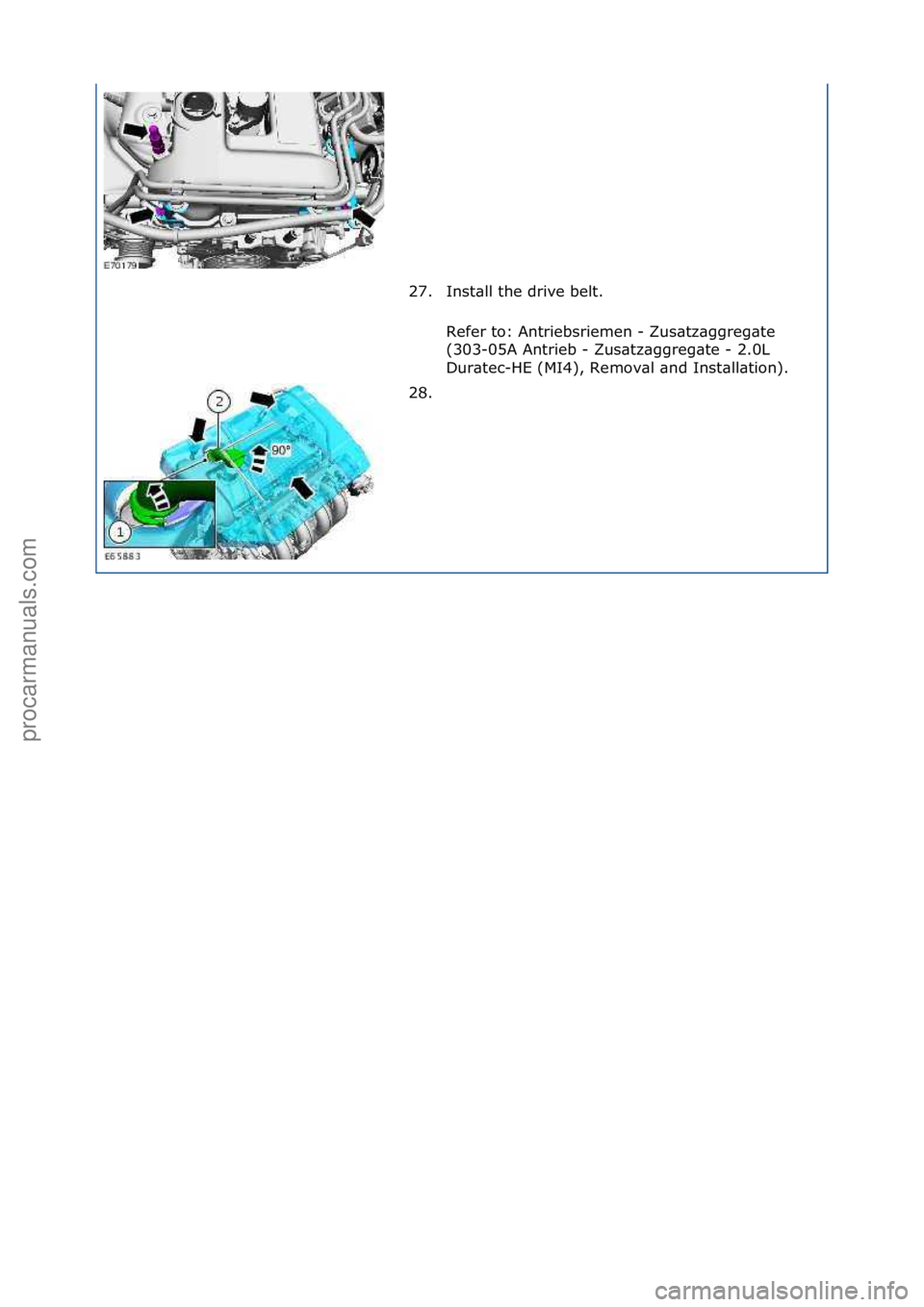 FORD GALAXY 2006  Service Repair Manual 27. Inst\bll\fthe\fdrive\fbelt.\fRefer\fto:\fAntriebsriemen\f-\fZus\btz\bggreg\bte\f
(303-05A\fAntrieb\f-\fZus\btz\bggreg\bte\f-\f2.0L\f
Dur\btec-HE\f(MI4),\fRemov\bl\f\bnd\fInst\bll\btion).\f
28. \f
