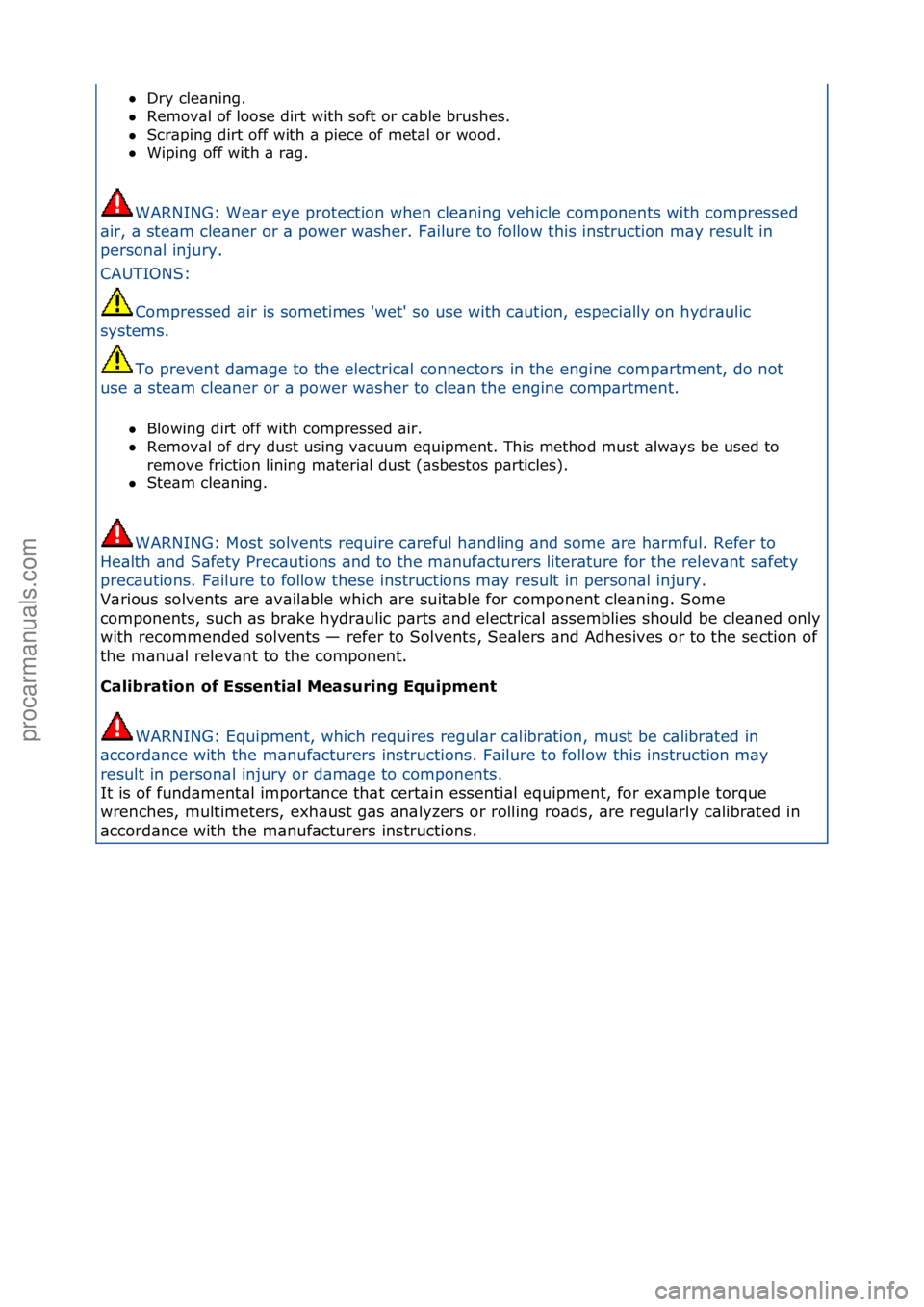 FORD GALAXY 2006  Service Service Manual Dry\fcle\bning.\f\f
 Remov\bl\fof\floose\fdirt\fwith\fsoft\for\fc\bble\fbrushes.\f\f
 Scr\bping\fdirt\foff\fwith\f\b\fpiece\fof\fmet\bl\for\fwood.\f\f
 Wiping\foff\fwith\f\b\fr\bg.\f
WARNING:\fWe\