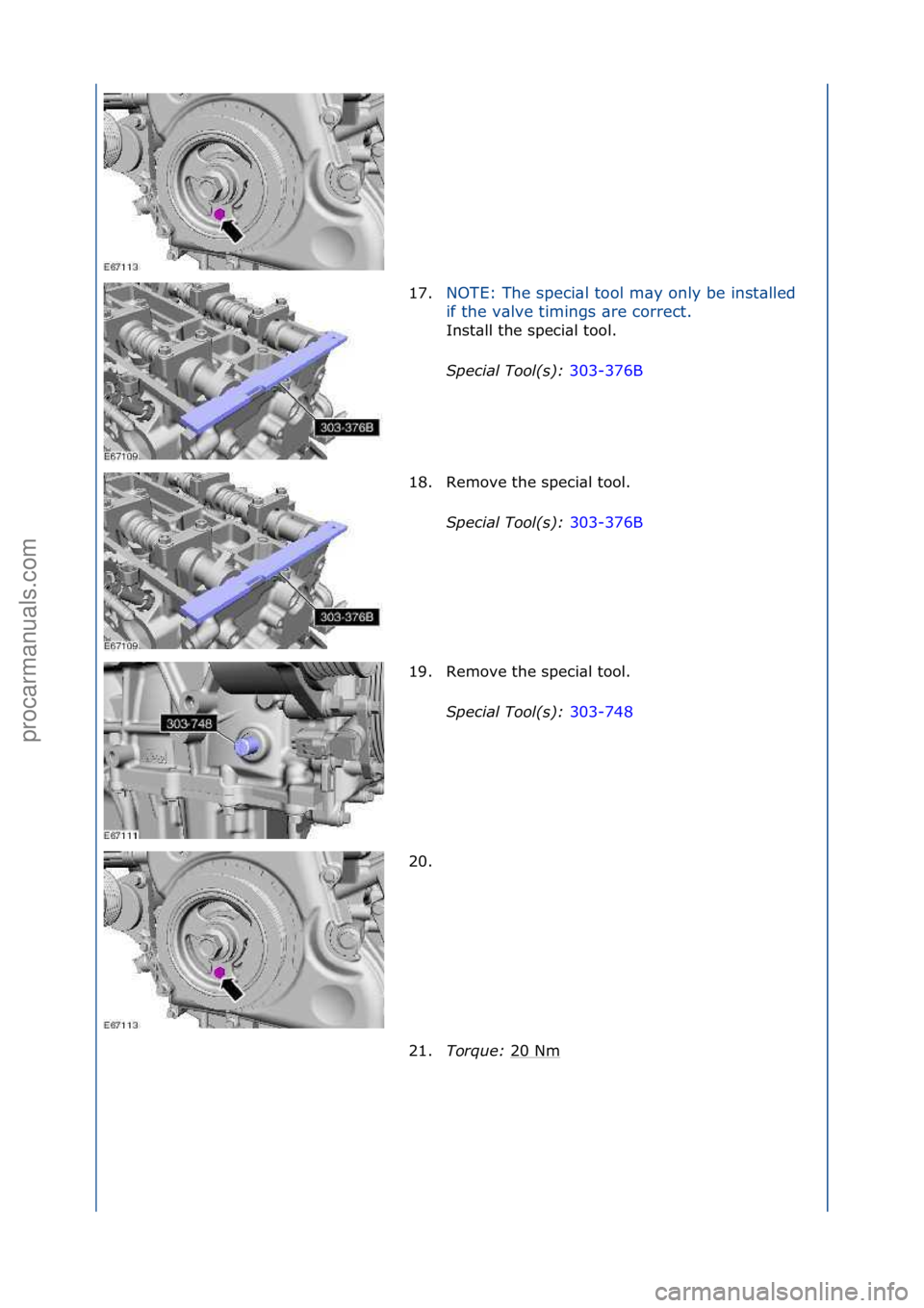 FORD GALAXY 2006  Service Repair Manual 17.NOTE:\fThe\fspeci\bl\ftool\fm\by\fonly\fbe\finst\blled\f
if
\fthe\fv\blve\ftimings\f\bre\fcorrect.\f
Inst\bll\fthe\fspeci\bl\ftool.\f
Sp

ecial\bTool(\f):\b 303-376B\f
18 .

Remove\fthe\fspeci\bl\f