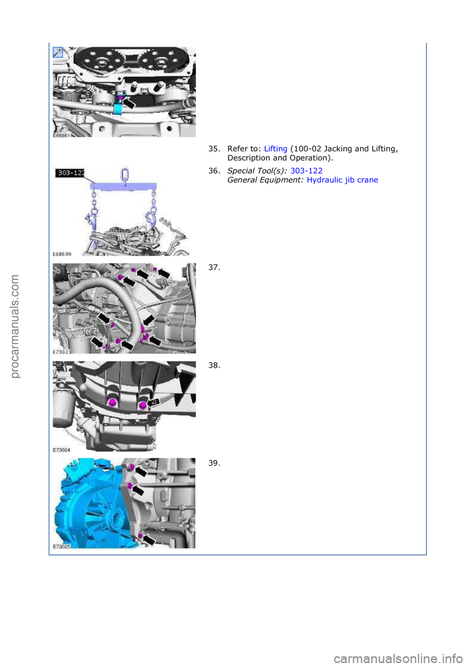 FORD GALAXY 2006  Service Repair Manual 35. Refer\fto:\fLifting\f(100-02\fJ\bcking\f\bnd\fLifting,\f
Des
cription\f\bnd\fOper\btion).\f
36. S\fecial Tool(s):  303-122\f
Ge n

eral \bqui\fment:  Hydr\bulic\fjib\fcr\bne \f
37.

\f
38. \f
39. 