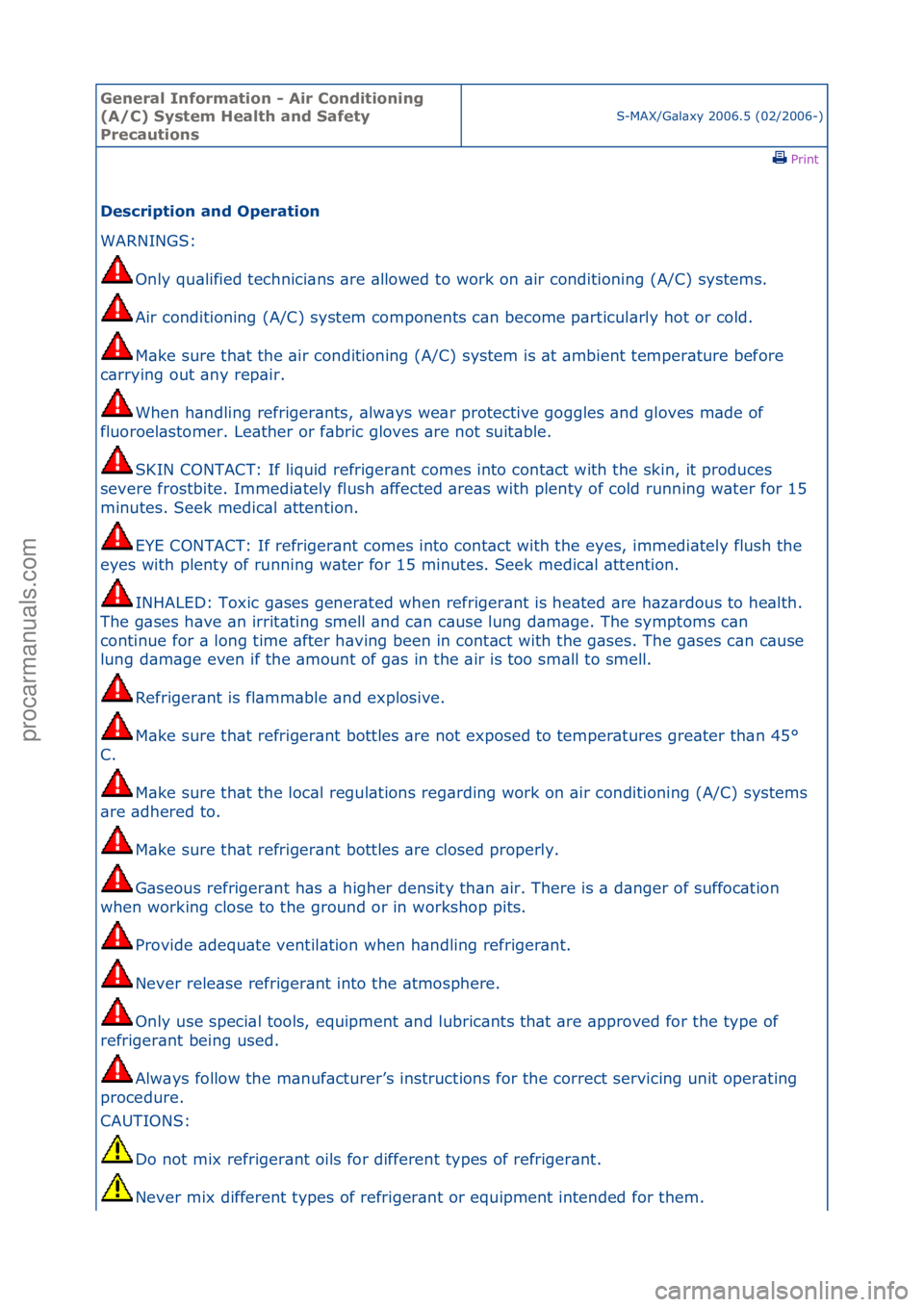 FORD GALAXY 2006  Service Workshop Manual General \bnforma\fion - Air Condi\fioning 
(A/C) Sys\fem Heal\fh and Safe\fy 
Precau\fions
S-MAX/G\bl\bxy\f2006.5\f(02/2006-)\fPrint \f
Descrip\fion and Opera\fion 
WARNINGS:\f
On
 ly\fqu\blified\ftec