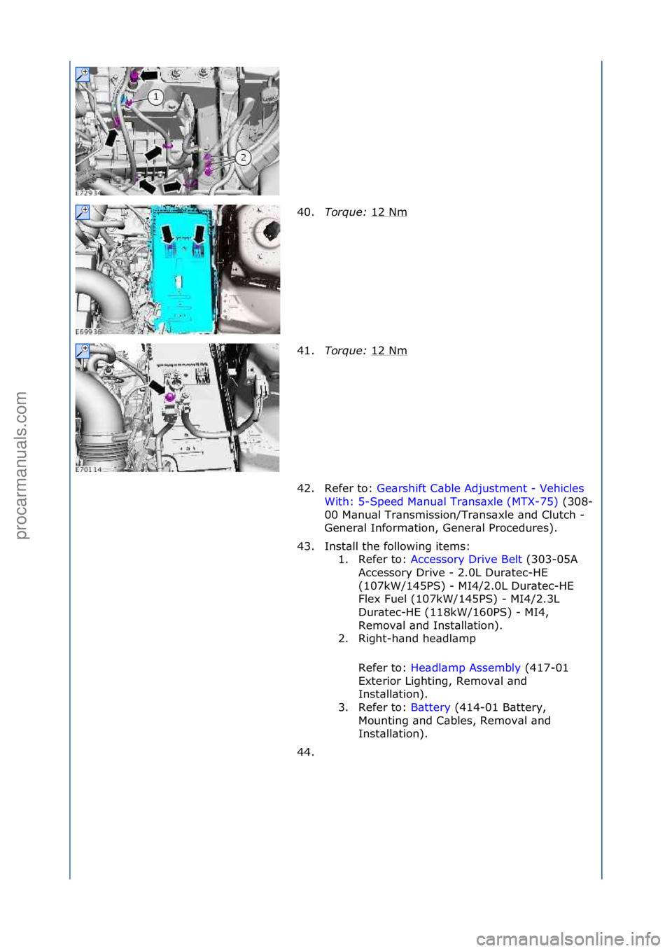 FORD GALAXY 2006  Service Repair Manual 40.Torque:\b 12\fNm\f
41. Torque:\b 12\fNm
\f
42. Refer\fto:\f Ge\brshift\fC\bble\fAdjustment\f-\fVehicles\f
Wit

h:\f5-Speed\fM\bnu\bl\fTr\bns\bxle\f(MTX-75) \f(308-
00\f

M\bnu\bl\fTr\bnsmission/Tr\