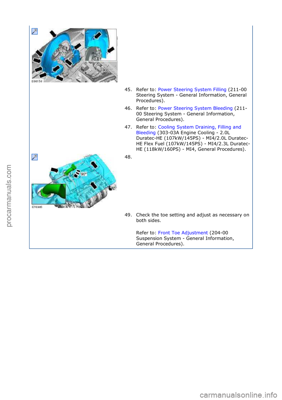 FORD GALAXY 2006  Service Repair Manual 45. Refer\fto:\fPower\fSteering\fSystem\fFilling \f(211-00\f
Ste
ering\fSystem\f-\fGener\bl\fInform\btion,\fGener\bl\f
Procedures).\f
46. Refer\fto:\f Power\fSteering\fSystem\fBleeding \f(211-
00 \f

