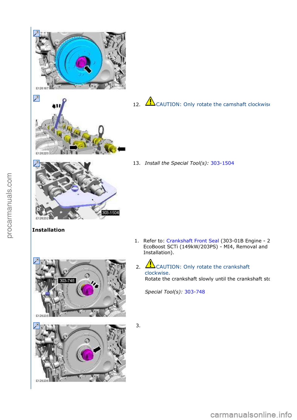 FORD GALAXY 2006  Service Repair Manual Installation 12.
CAUTION:\fOnly\frot\bte\fthe\fc\bmsh\bft\fclockwise.
13.
In\ftall\bthe\bSpecial\bTool(\f):\b 303-1504\f
1. R
efer\fto:\f Cr\bnksh\bft\fFront\fSe\bl \f(303-01B\fEngine\f-
\f2.0L\f
EcoB