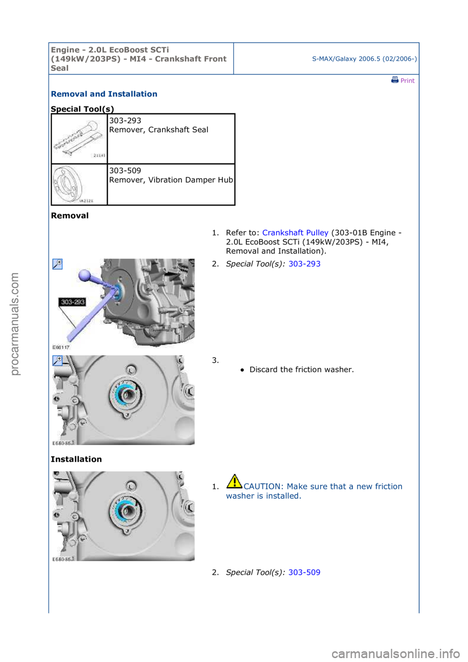 FORD GALAXY 2006  Service Repair Manual Engine - \b.0L E\foBoost SCTi 
(149kW/\b03PS) - MI4 - Crankshaft Front 
Seal
S-MAX/G\bl\bxy\f2006.5\f(02/2006-)\fPrint \f
Removal and Installation 
Spe\fial Tool(s) 
Removal 
In

stallation 
303-293\f
