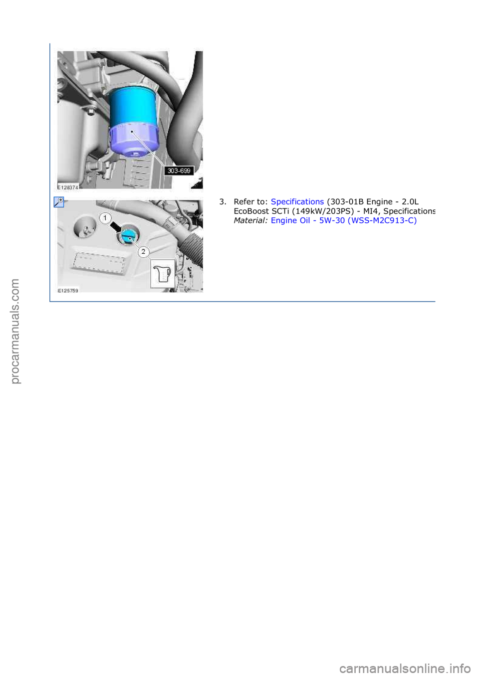 FORD GALAXY 2006  Service Repair Manual 3. Refer\fto:\fSpecific\btions \f(303-01B\fEngine\f-\f2.0L\f
Eco
Boost\fSCTi\f(149kW/203PS)\f-
\fMI4,\fSpecific\btions).
Mater\fal:\b Engine\fOil\f-\f5W-30\f(WSS-M2C913-C) \f
\f
\f\f
Стр. 4 из 4
