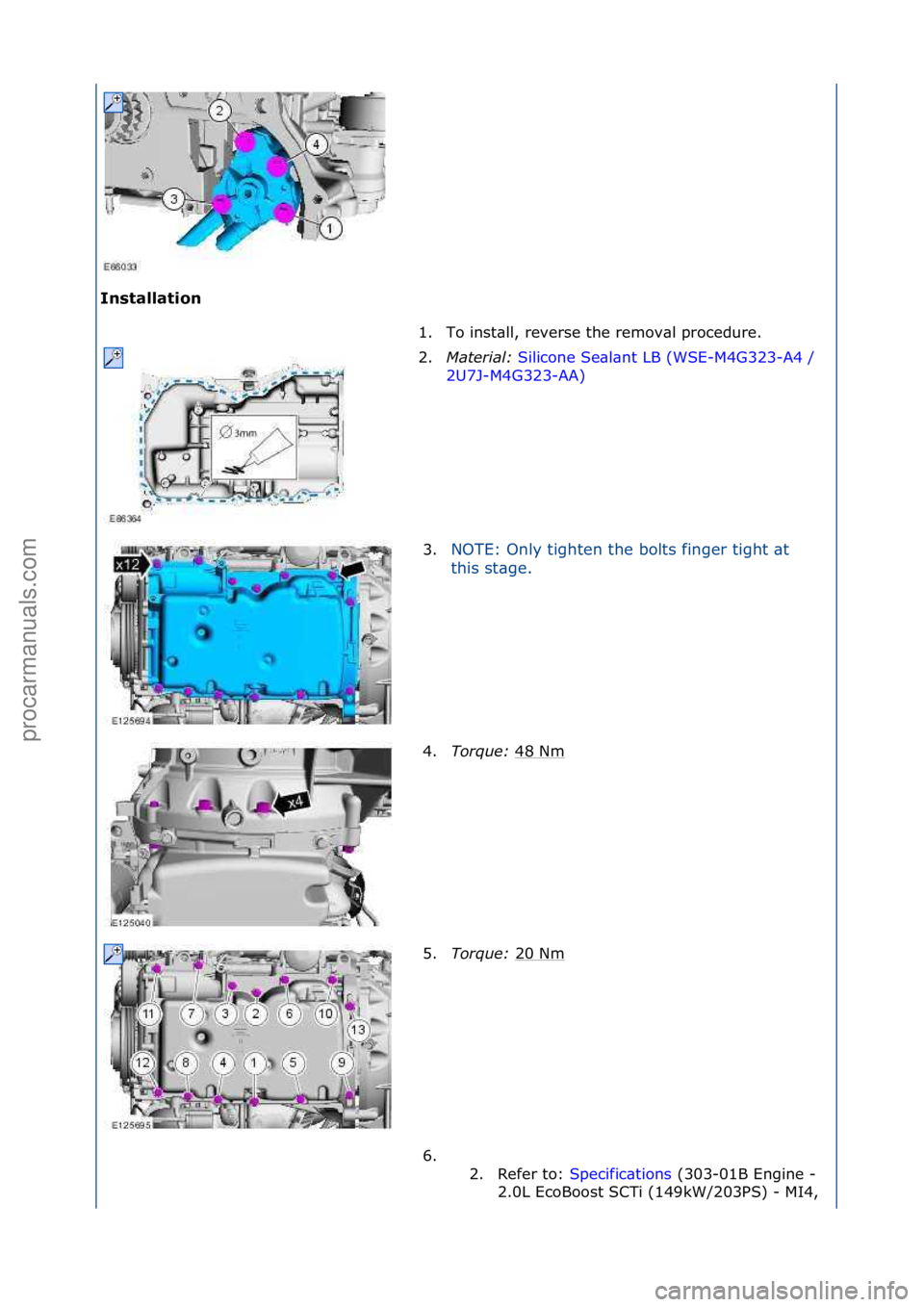 FORD GALAXY 2006  Service Repair Manual Installation 1. To\finst\bll,\freverse\fthe\fremov\bl\fprocedure.\f
2. M

a\ferial:\b Silicone\fSe\bl\bnt\fLB\f(WSE-M4G323-A4\f/\f
2U7

J-M4G323-AA) \f
3. NOTE:\fOnly\ftighten\fthe\fbolts\ffinger\ftig