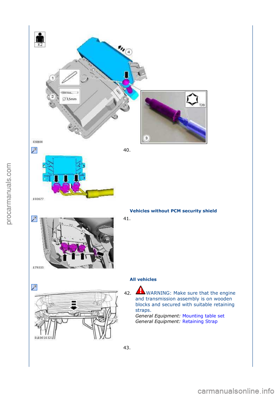 FORD GALAXY 2006  Service Repair Manual Vehi\fles without PCM se\furity shield 
All vehi\fles 
40. \f
41

. \f
42. WARNING:\fM\bke\fsure\fth\bt\fthe\fengine\f
\b n

d\ftr\bnsmission\f\bssembly\fis\fon\fwooden\f
blocks\f\bnd\fsecured\fwith\f