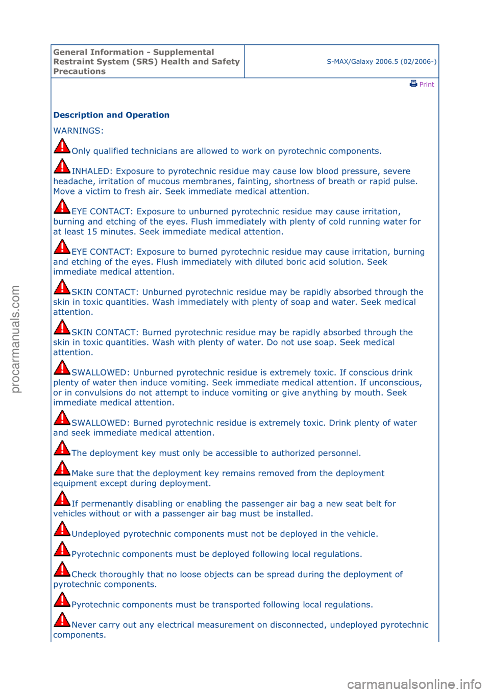 FORD GALAXY 2006  Service Workshop Manual General \bnforma\fion - Supplemen\fal 
Res\frain\f Sys\fem (SRS) Heal\fh and Safe\fy 
Precau\fions
S-MAX/G\bl\bxy\f2006.5\f(02/2006-)\fPrint \f
Descrip\fion and Opera\fion 
WARNINGS:\f
On
 ly\fqu\blif