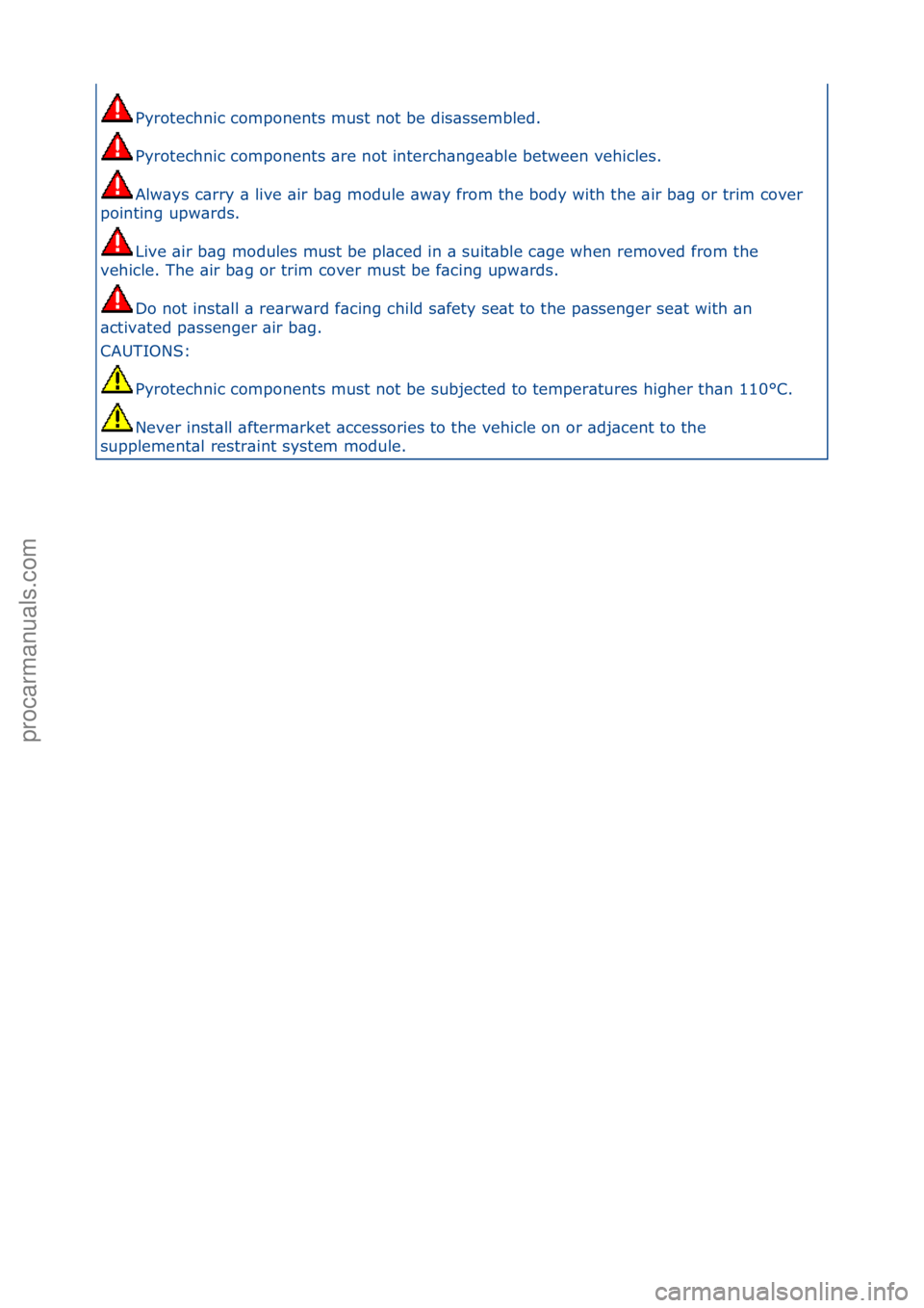 FORD GALAXY 2006  Service Manual PDF Pyrotechnic\fcomponents\fmust\fnot\fbe\fdis\bssembled.\f
Pyrotechnic\fcomponents\f\bre\fnot\finterch\bnge\bble\fbetween\fvehicles.\f
Alw\bys\fc\brry\f\b\flive\f\bir\fb\bg\fmodule\f\bw\by\ffrom\fthe\fb