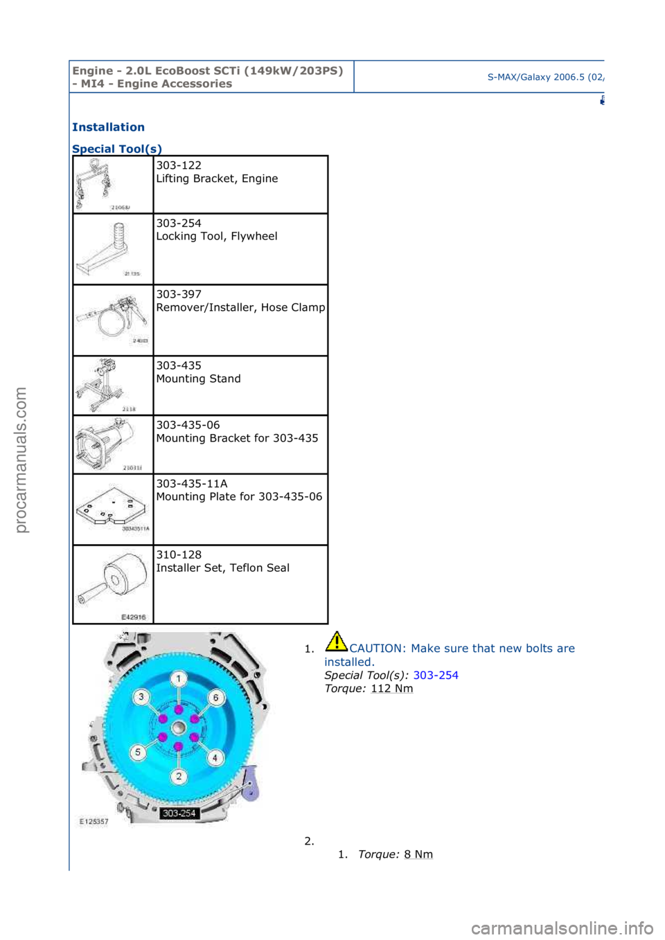 FORD GALAXY 2006  Service Repair Manual Engine - \b.0L E\foBoost SCTi (149kW/\b03PS) 
- MI4 - Engine A\f\fessoriesS-MAX/G\bl\bxy\f2006.5\f(02/2006
Installation 
Spe\fial Tool(s) 
303-122\f
Lifting\fBr\bcket,\fEngine\f
303-254\f
Locking\fToo
