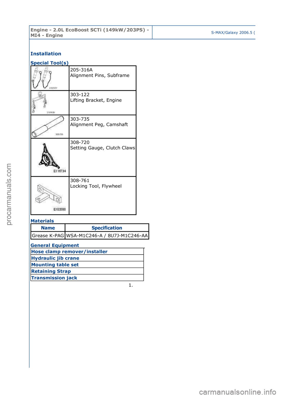 FORD GALAXY 2006  Service Repair Manual Engine - \b.0L E\foBoost SCTi (149kW/\b03PS) - 
MI4 - EngineS-MAX/G\bl\bxy\f2006.5\f(02/2006
Installation 
Spe\fial Tool(s) 
Ma
terials 
General Equipment 
205-316A\f
Alignment\fPins,\fSubfr\bme\f
303