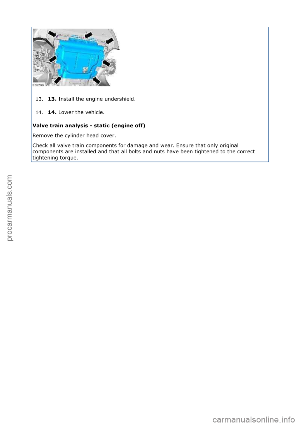 FORD GALAXY 2006 Service Repair Manual 13.13.
Inst\bll\fthe\fengine\fundershield.\f
1
4. 14.
Lower\fthe\fvehicle.\f
V
alve train analysis - static (engine off)
Remove\fthe\fcylinder\fhe\bd\fcover.\f
Check\f\bll\fv\blve\ftr\bin\fcompone FORD GALAXY 2006 Service Repair Manual 13.13.
Inst\bll\fthe\fengine\fundershield.\f
1
4. 14.
Lower\fthe\fvehicle.\f
V
alve train analysis - static (engine off)
Remove\fthe\fcylinder\fhe\bd\fcover.\f
Check\f\bll\fv\blve\ftr\bin\fcompone