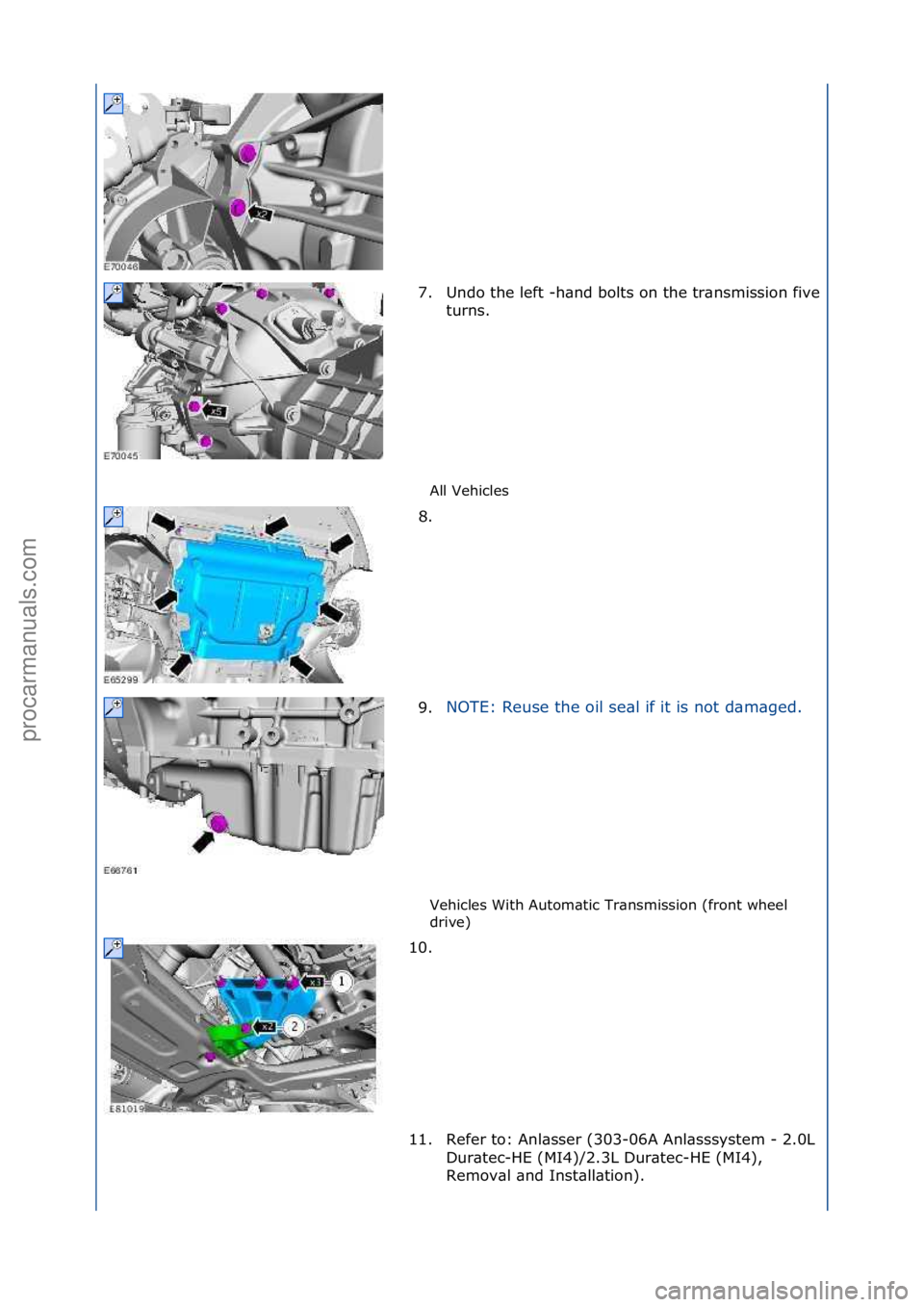 FORD GALAXY 2006  Service Repair Manual All\fVehicles\f
Vehicles\fWith\fAutom\btic\fTr\bnsmission\f(front\fwheel\f
drive)\f
7. Undo\fthe\fleft\f-
h\bnd\fbolts\fon\fthe\ftr\bnsmission\ffive\f
turns.\f
8. \f
9. NOTE:\fReuse\fthe\foil\fse\bl\f