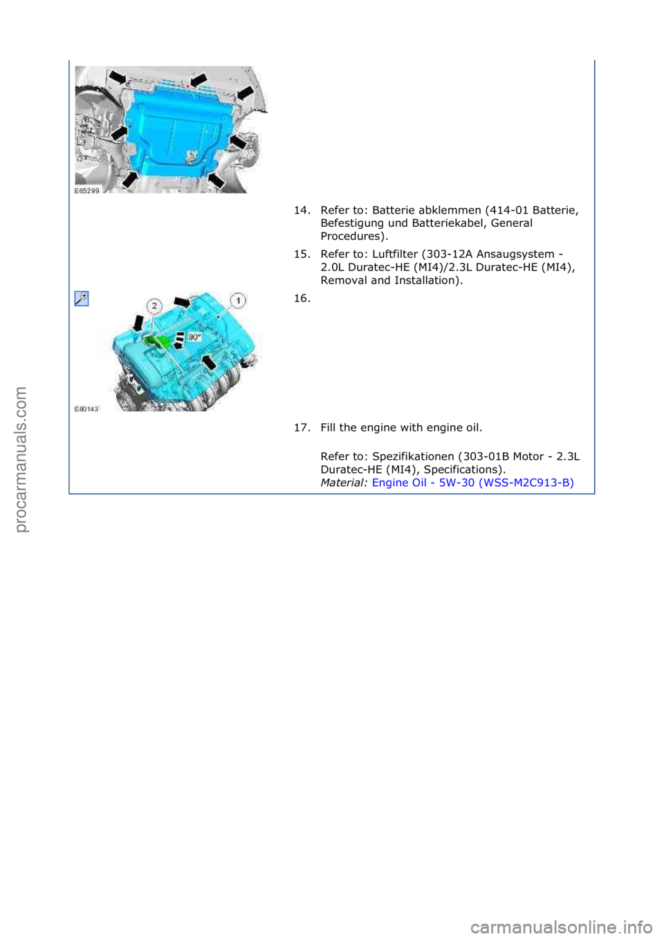 FORD GALAXY 2006  Service Repair Manual 14. Refer\fto:\fB\btterie\f\bbklemmen\f(414-01\fB\btterie,\fBefestigung\fund\fB\btteriek\bbel,\fGener\bl\f
Procedures).\f
15. Refer\fto:\fLuftfilter\f(303-12A\fAns\bugsystem\f-\f 2.0L\fDur\btec-HE\f(M
