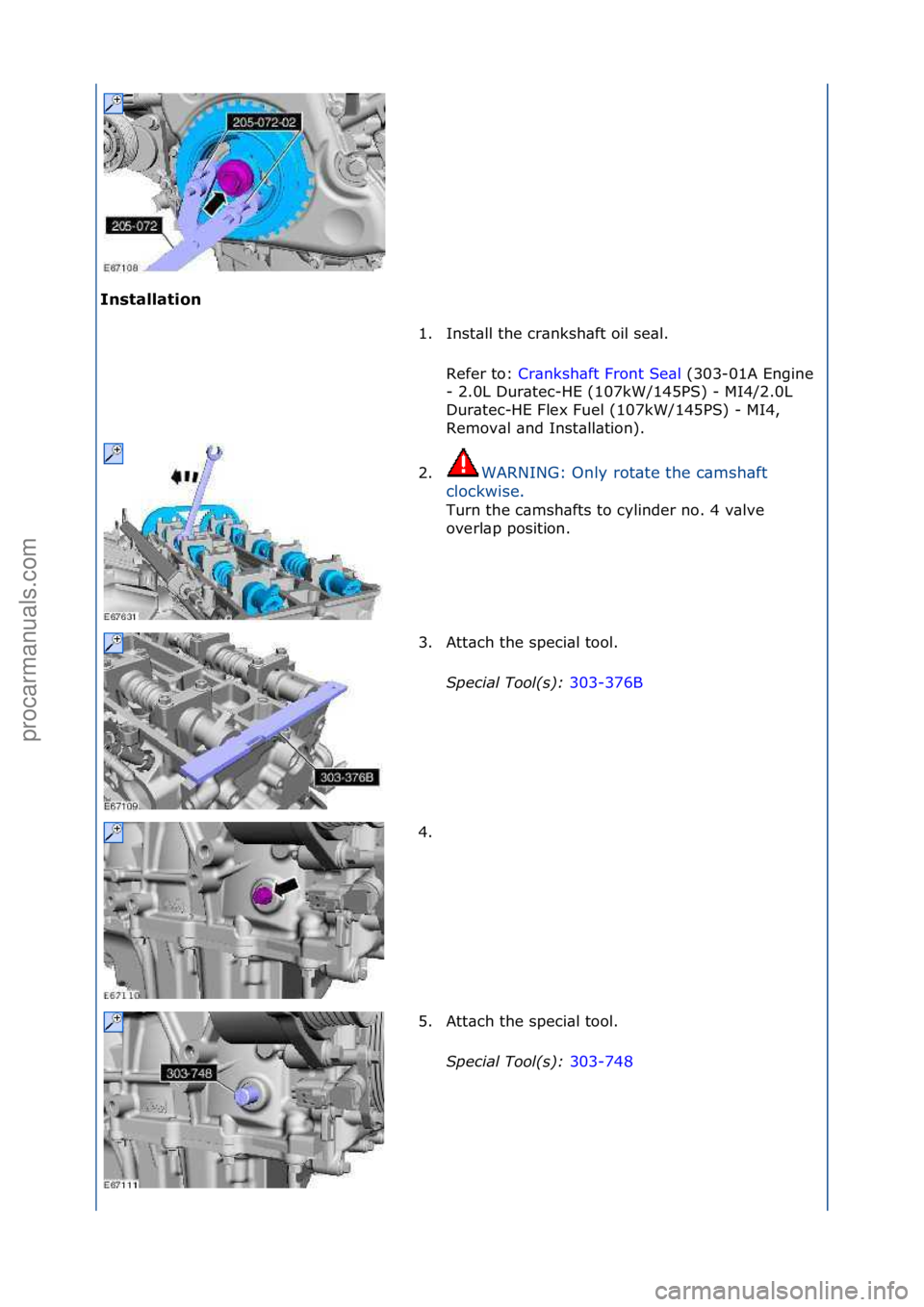 FORD GALAXY 2006  Service Repair Manual Installation 1. Inst\bll\fthe\fcr\bnksh\bft\foil\fse\bl.\f
Re

fer\fto:\f Cr\bnksh\bft\fFront\fSe\bl \f(303-01A\fEngine\f
-\f2

.0L\fDur\btec-HE\f(107kW/145PS)\f-\fMI4/2.0L\f
Dur\btec-HE\fFlex\fFuel\f