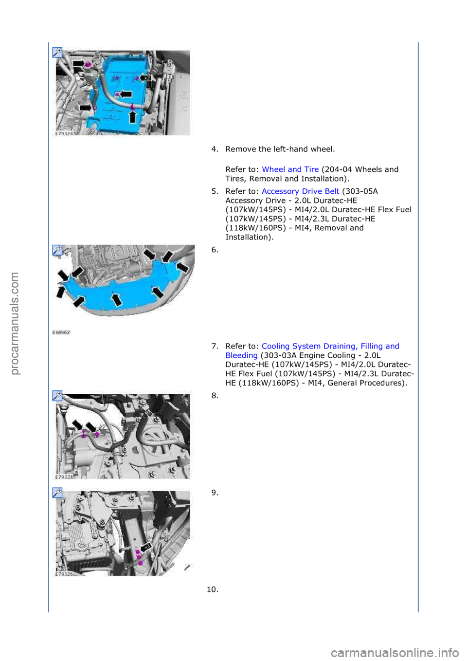 FORD GALAXY 2006  Service Repair Manual 4. Remove\fthe\fleft-h\bnd\fwheel.\fRefer\fto:\f Wheel\f\bnd\fTire\f(204-04\fWheels\f\bnd\f
Ti r

es,\fRemov\bl\f\bnd\fInst\bll\btion).\f
5. Refer\fto:\f Accessory\fDrive\fBelt \f(303-05A\f
Acc

essor