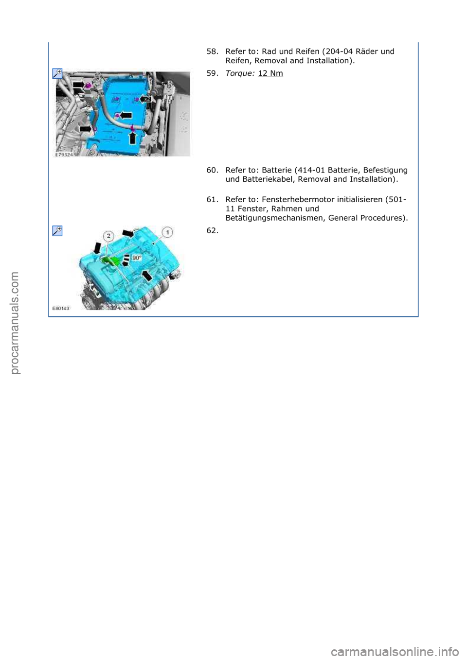 FORD GALAXY 2006  Service Repair Manual 58. Refer\fto:\fR\bd\fund\fReifen\f(204-04\fRäder\fund\fReifen,\fRemov\bl\f\bnd\fInst\bll\btion).\f
59. Torque:\b 12\fNm
\f
60. Refer\fto:\fB\btterie\f(414-01\fB\btterie,\fBefestigung\f und\fB\btteri