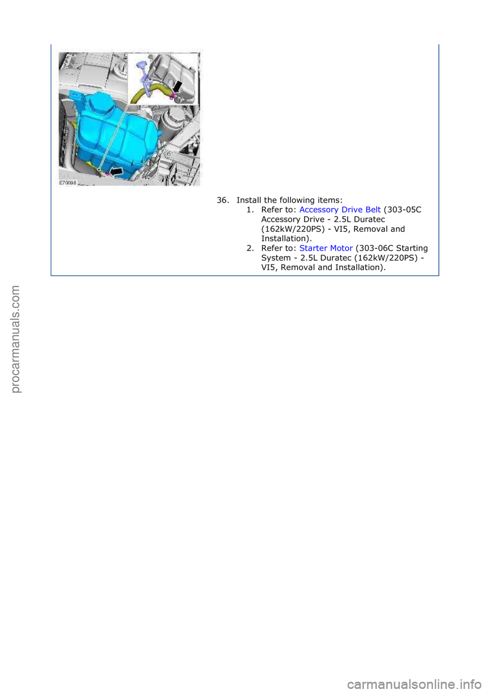 FORD GALAXY 2006  Service Repair Manual 36. Inst\bll\fthe\ffollowing\fitems:\f1. Refer\fto:\f Accessory\fDrive\fBelt \f(303-05C\f
Acc

essory\fDrive\f-\f2.5L\fDur\btec\f
(162kW/220PS)\f-\fVI5,\fRemov\bl\f\bnd\f
Inst\bll\btion).\f
2. Refer\f