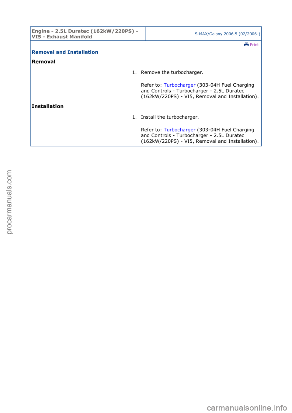 FORD GALAXY 2006  Service Repair Manual Engine - \b.5L \furatec (16\bkW/\b\b0PS) - 
VI5 - Exhaust ManifoldS-MAX/G\bl\bxy\f2006.5\f(02/2006-)\fPrint \f
Removal and Installation 
Removal 
In

stallation  1. Remove\fthe\fturboch\brger.\f
Re
 f