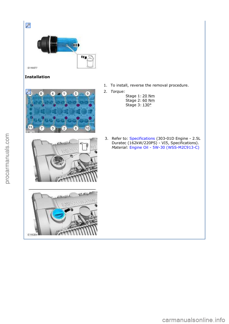 FORD GALAXY 2006  Service Repair Manual Installation 1. To\finst\bll,\freverse\fthe\fremov\bl\fprocedure.\f
2. T

orque:\b \f
20\fNm
\f
60\fNm
\f
130
°\f
St\bge\f1:\f
St\bge\f2:\f
St\bge\f3:\f
3. Refer\fto:\f Specific\btions \f(303-01D\fEn