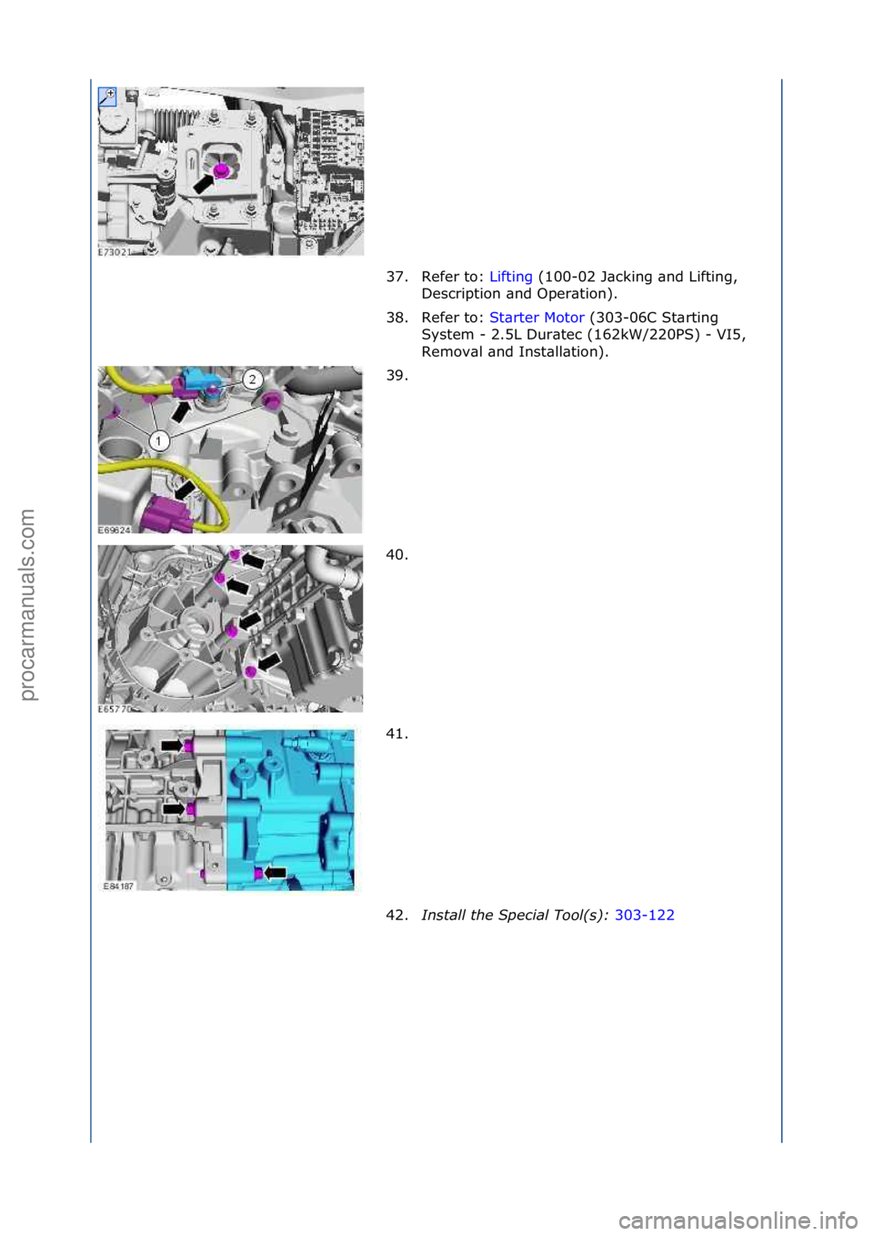 FORD GALAXY 2006  Service Repair Manual 37. Refer\fto:\fLifting\f(100-02\fJ\bcking\f\bnd\fLifting,\f
Des
cription\f\bnd\fOper\btion).\f
38. Refer\fto:\f St\brter\fMotor\f(303-06C\fSt\brting\f
Sy s

tem\f-\f2.5L\fDur\btec\f(162kW/220PS)\f-\f