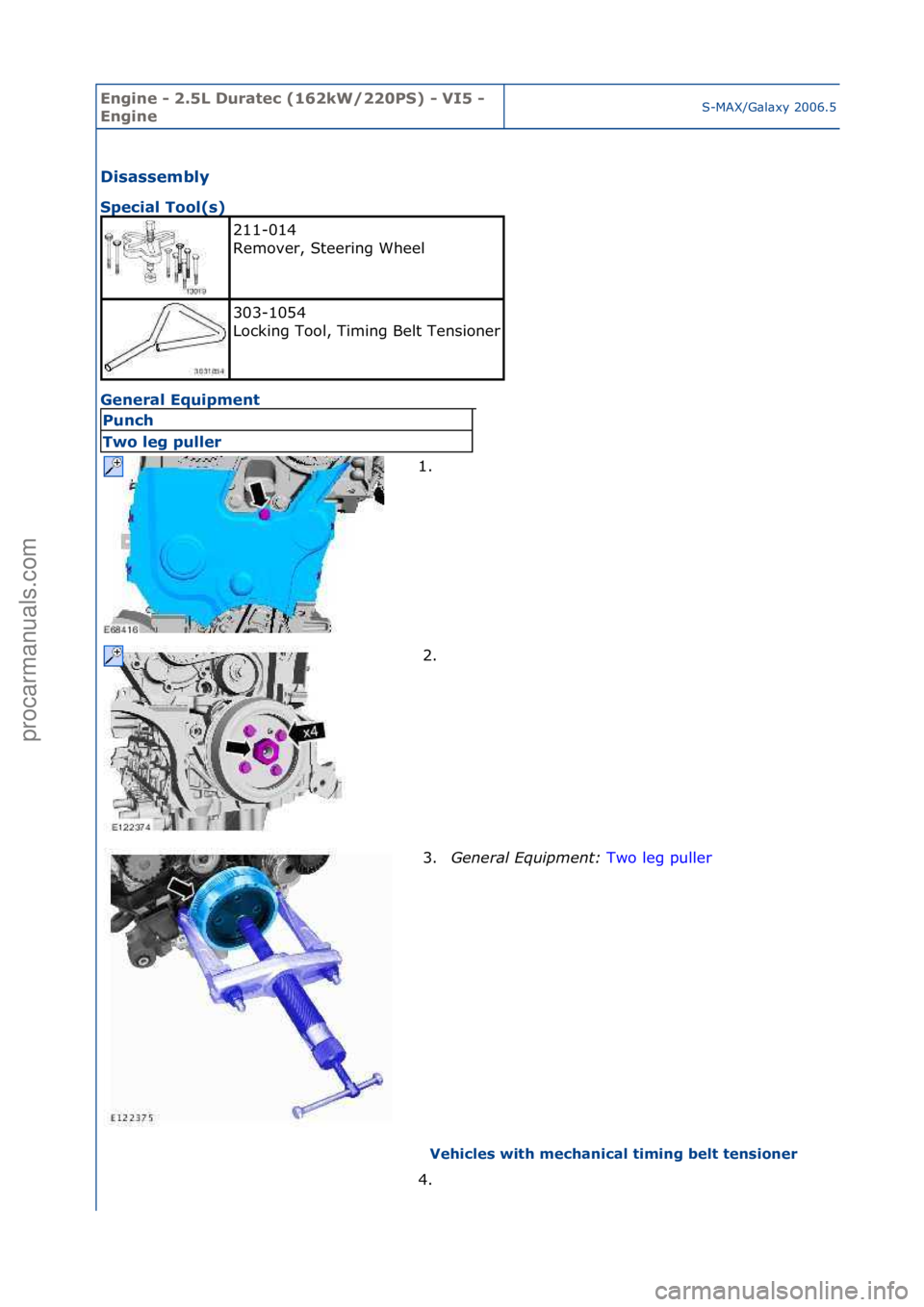 FORD GALAXY 2006  Service Repair Manual Engine - \b.5L \furatec (16\bkW/\b\b0PS) - VI5 - 
EngineS-MAX/G\bl\bxy\f2006.5\f(02/2006
\fisassembly 
Special Tool(s) 
Ge
neral Equipment 
Vehicles with mechanical timing belt tensioner 
211-014\f
Re