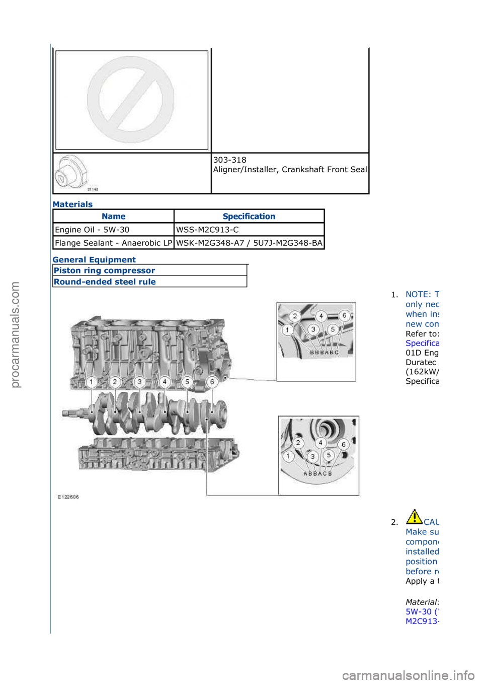 FORD GALAXY 2006  Service Repair Manual Materials 
General Equipment 
303-318\f
Aligner/Inst\bller,\fCr\bnksh\bft\fFront\fSe\bl
\f
NameSpec\bf\bcat\bo\f
Engine\fOil\f-\f5W-30WSS-M2C913-C
Fl\bnge\fSe\bl\bnt\f-\fAn\berobic\fLPWSK-M2G348-A7\f/