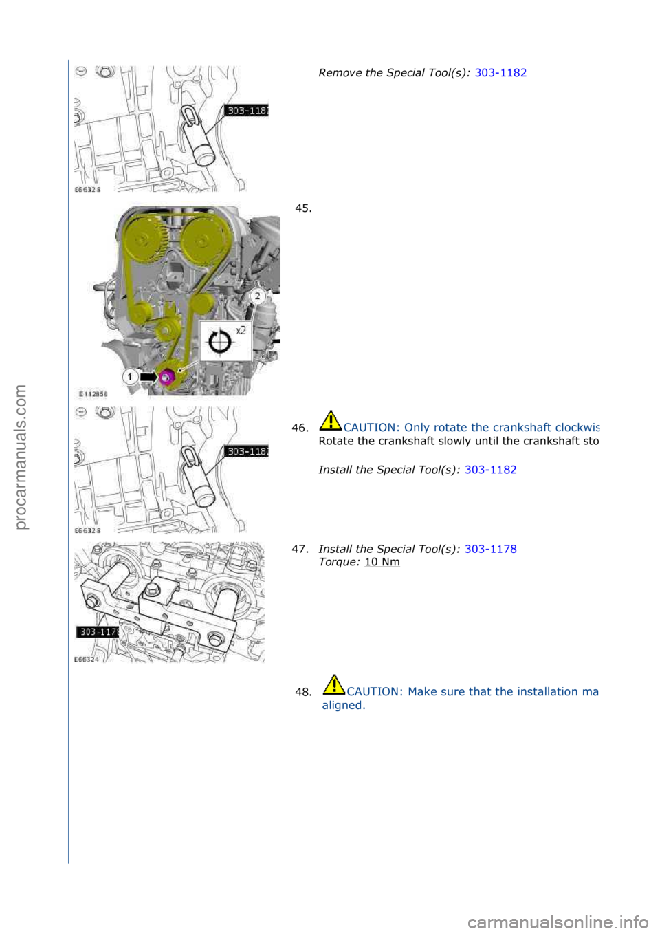 FORD GALAXY 2006  Service Repair Manual Remove the Special Tool(s)\b 303-1182\f
45.
\f
46.
CAUTION:\fOnly\frot\bte\fthe\fcr\bnksh\bft\fclockwise.
Rot\bte\fthe\fcr\bnksh\bft\fslowly\funtil\fthe\fcr\bnksh\bft\fstops.
Install the Special Tool(