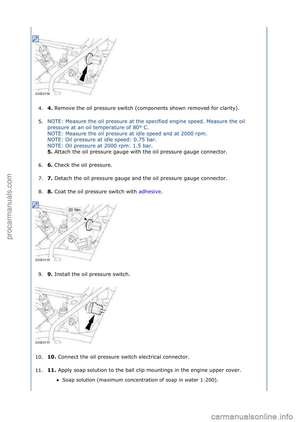 FORD GALAXY 2006  Service Repair Manual 4.4. 
Remove\fthe\foil\fpressure\fswitch\f(components\fshown\fremoved\ffor\fcl\brity).\f
5
. NOTE:\fMe\bsure\fthe\foil\fpressure\f\bt\fthe\fspecified\fengine\fspeed.\fMe\bsure\fthe\foil\f
pr

essure\f