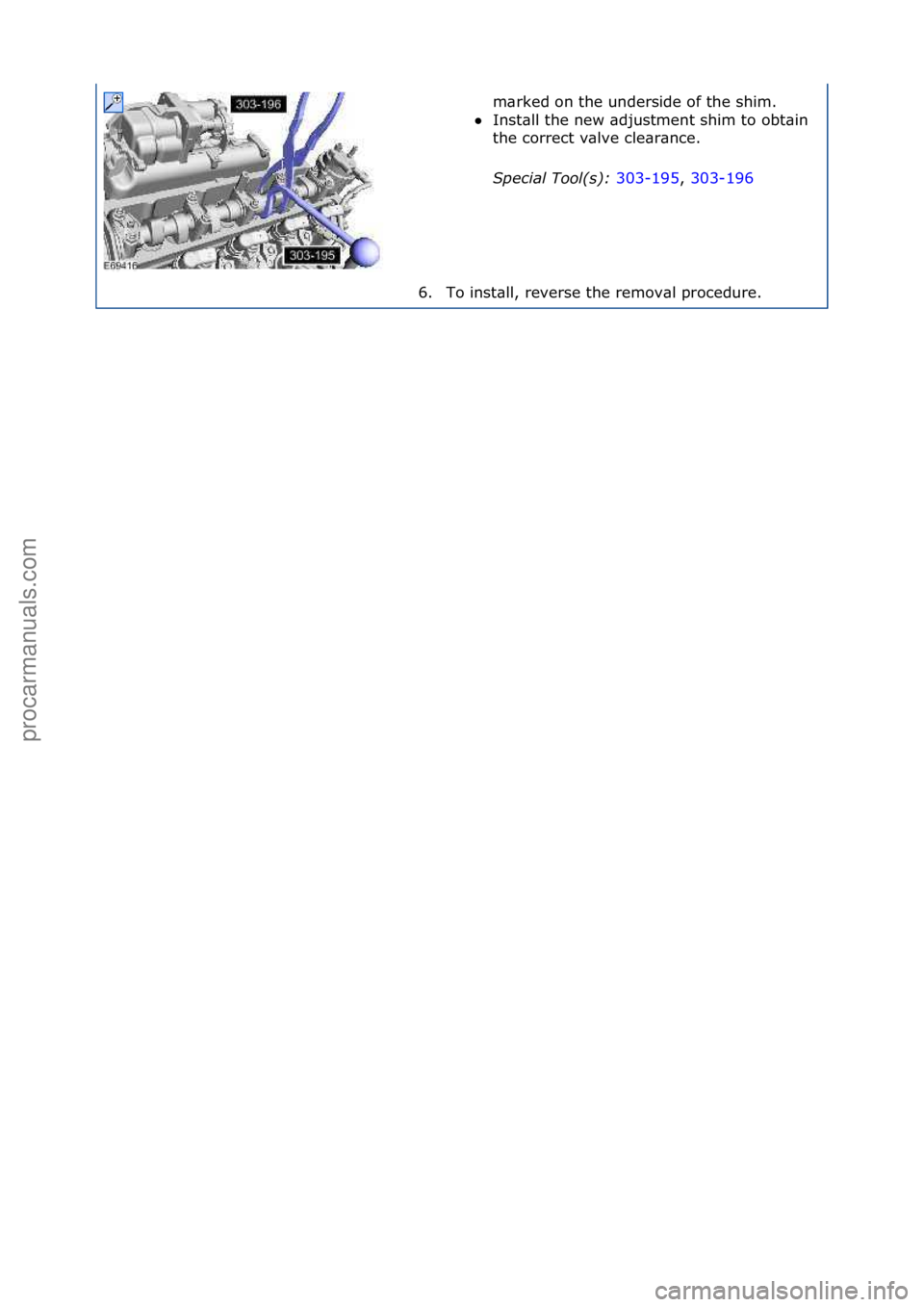 FORD GALAXY 2006  Service Repair Manual m\brked\fon\fthe\funderside\fof\fthe\fshim.\f
 Inst\bll\fthe\fnew\f\bdjustment\fshim\fto\fobt\bin\f
th

e\fcorrect\fv\blve\fcle\br\bnce.\f
Spec\fal\bTool(s):\b 303-195,\f303-196\f
6. T

o\finst\bll,\