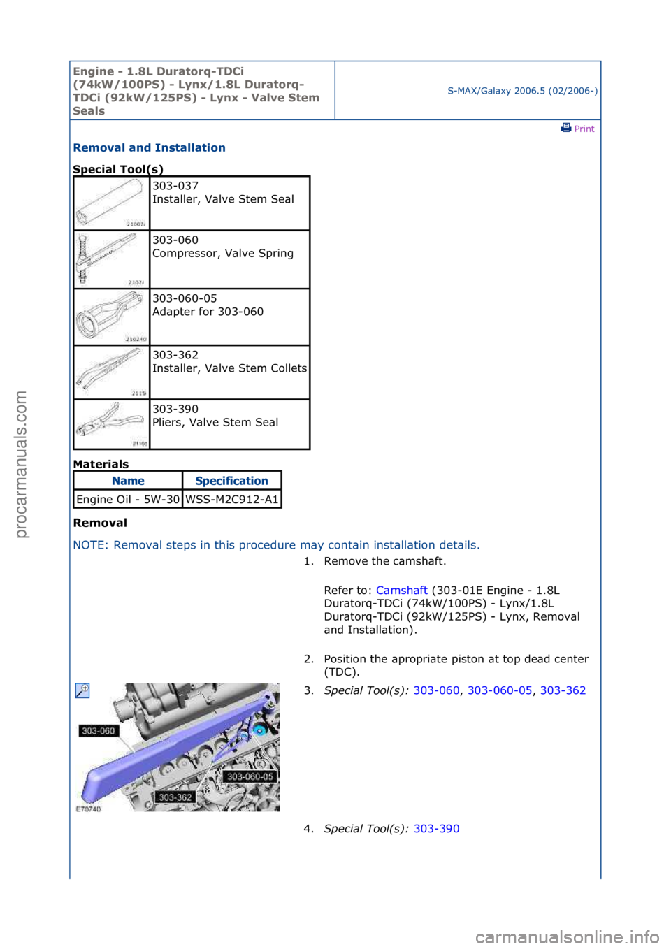 FORD GALAXY 2006  Service Repair Manual Engine - \b.8L \furatorq-T\fCi 
(74kW/\b00PS) - Lynx/\b.8L \furatorq-
T\fCi (92kW/\b25PS) - Lynx - Valve Stem 
Seals
S-MAX/G\bl\bxy\f2006.5\f(02/2006-)\fPrint \f
Removal and Installation 
Special Tool