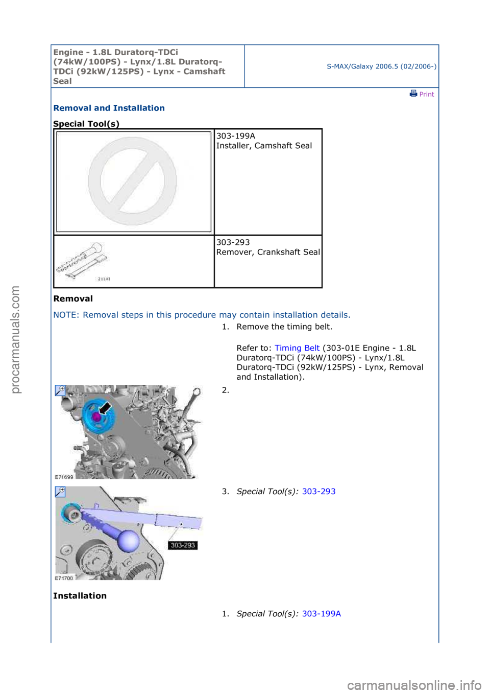 FORD GALAXY 2006  Service Repair Manual Engine - \b.8L \furatorq-T\fCi 
(74kW/\b00PS) - Lynx/\b.8L \furatorq-
T\fCi (92kW/\b25PS) - Lynx - Camshaft 
Seal
S-MAX/G\bl\bxy\f2006.5\f(02/2006-)\fPrint \f
Removal and Installation 
Special Tool(s)