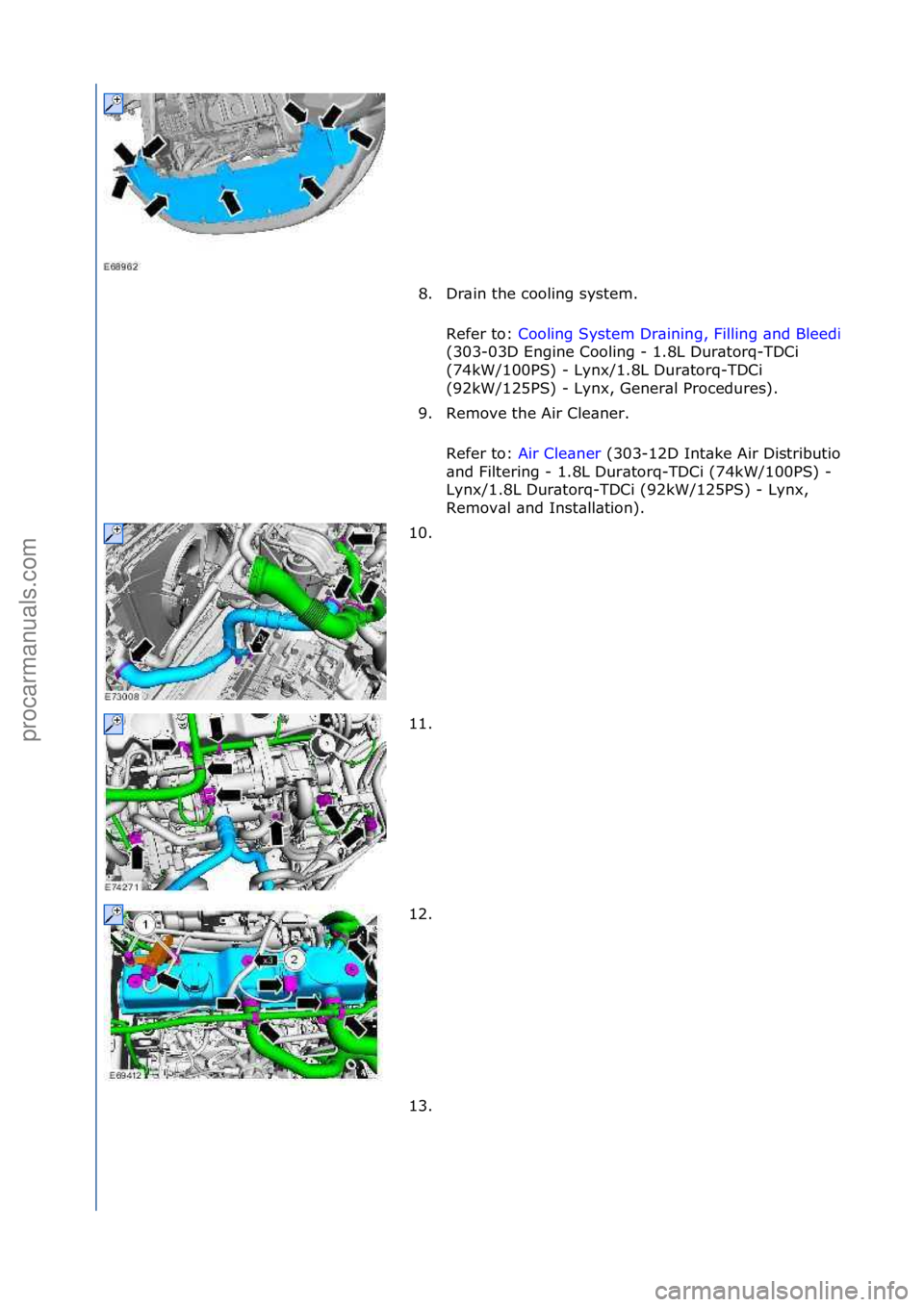 FORD GALAXY 2006  Service Repair Manual 8. Dr\bin\fthe\fcooling\fsystem.\fRefer\fto:\f
Cooling\fSystem\fDr\bining,\fFilling\f\bnd\fBleeding
(303-03D\fEngine\fCooling\f-\f1.8L\fDur\btorq-TDCi\f
(74kW/100PS)\f-\fLynx/1.8L\fDur\btorq-TDCi\f
(9