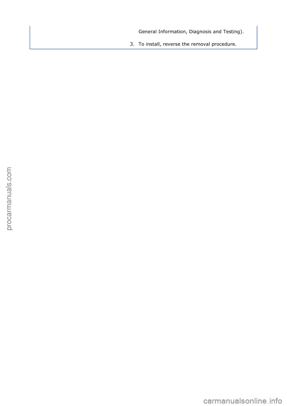 FORD GALAXY 2006  Service Repair Manual Gener\bl\fInform\btion,\fDi\bgnosis\f\bnd\fTesting).\f
3. To\finst\bll,\freverse\fthe\fremov\bl\fprocedure.\f
Стр. 2 из  2
05.01.2013http://127.0.0.1:8888/wsm/js/procedure.do?variantId=1431&proc-