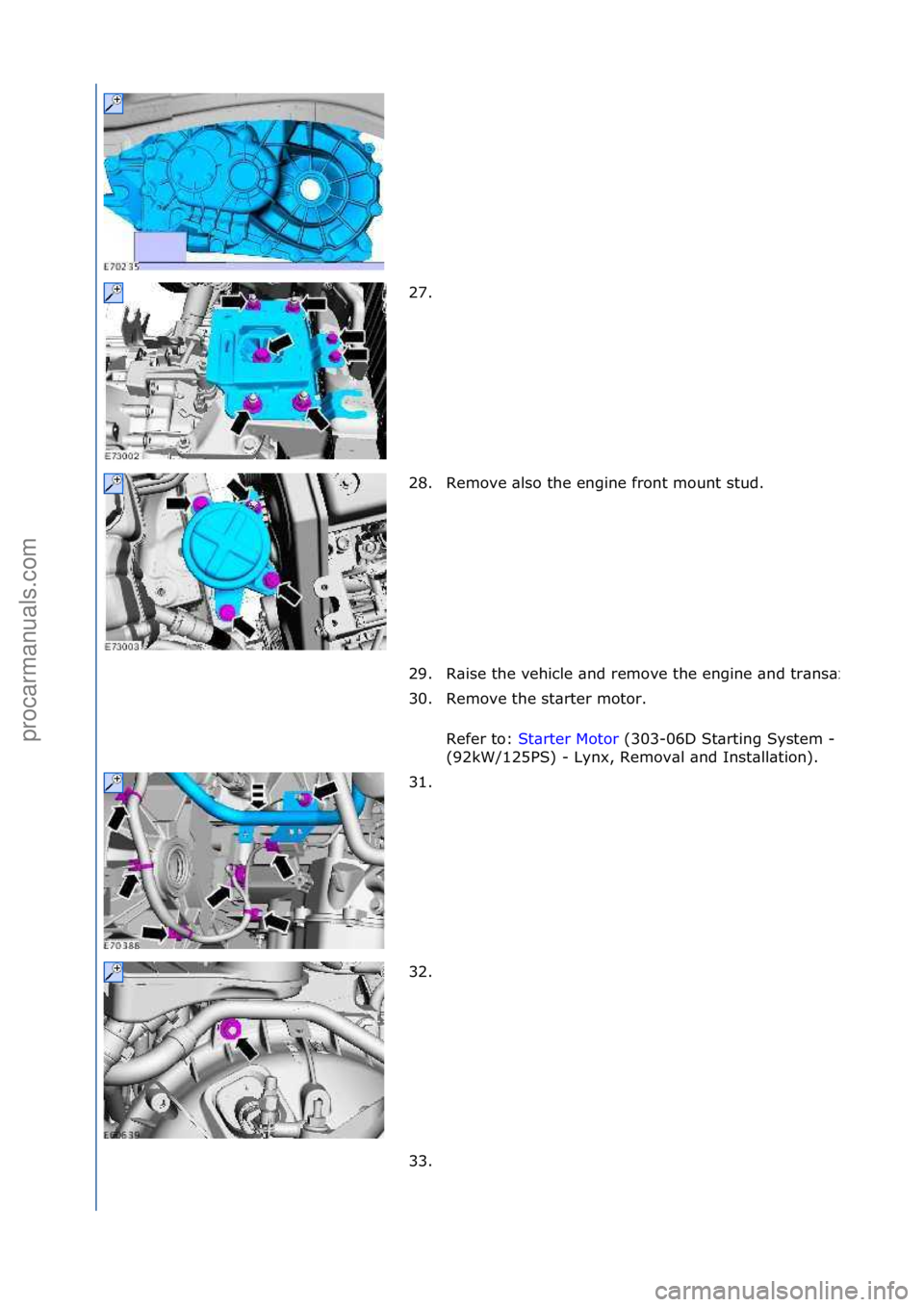 FORD GALAXY 2006  Service Repair Manual 27.  
28. Remove also \bhe eng\fne fron\b moun\b s\bud. 
29.
Ra\fse \bhe veh\fcle and remove \bhe eng\fne and \bransaxle assembly.
30. Remove \bhe s\bar\ber mo\bor. Refer \bo:  S\bar\ber Mo\bor  (303-