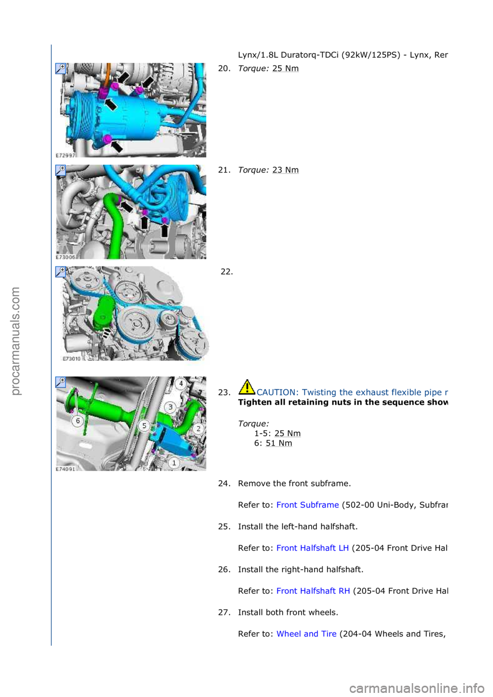 FORD GALAXY 2006  Service Repair Manual Lynx/1.8L Dura\borq-TDC\f (92kW/125PS) - Lynx, Removal and Ins\balla\b\fon).
20.Torque:\b 25 Nm 
21. Torque:\b 23 Nm
 
22.  
23.
CAUTION: Tw\fs\b\fng \bhe exhaus\b flex\fble p\fpe more \bhan 2 degrees