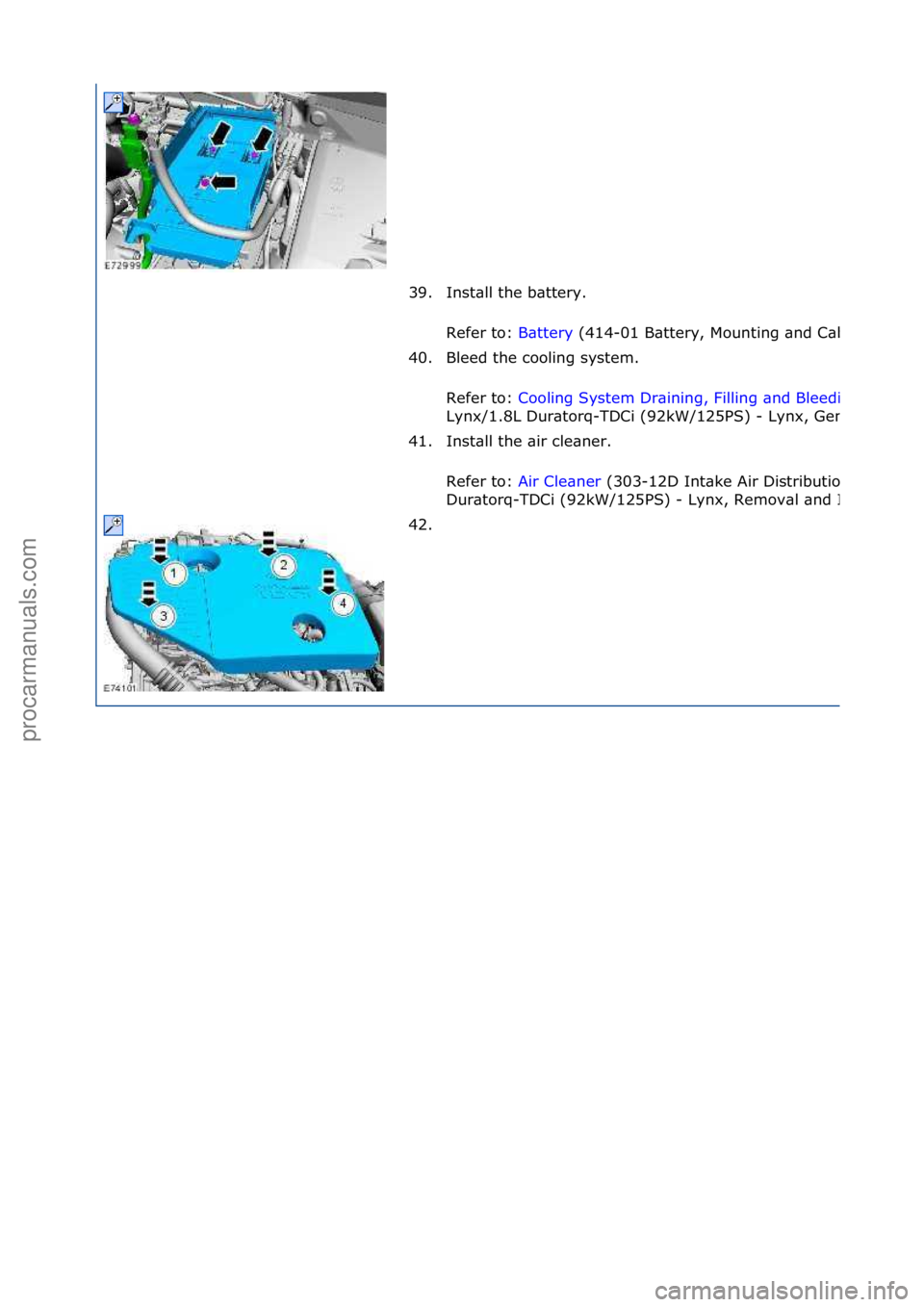 FORD GALAXY 2006  Service Repair Manual 39. Ins\ball \bhe ba\b\bery. Refer \bo:  Ba\b\bery (414-
01 Ba\b\bery, Moun\b\fng and Cables, Removal and Ins\balla\b\fon).
40. Bleed \bhe cool\fng sys\bem. 
Refer \bo: 
Cool\fng Sys\bem Dra\fn\fng, F