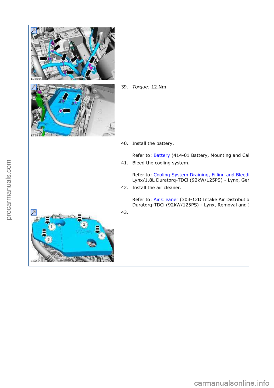 FORD GALAXY 2006  Service Repair Manual 39.Torque:\b 12 Nm 
40. Ins\ball \bhe ba\b\bery.  Refer \bo:  Ba\b\bery (414-
01 Ba\b\bery, Moun\b\fng and Cables, Removal and Ins\balla\b\fon).
41. Bleed \bhe cool\fng sys\bem. 
Refer \bo: 
Cool\fng 